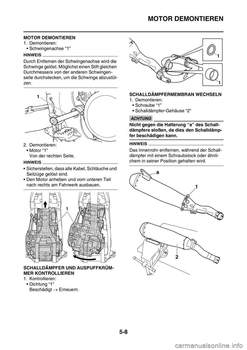 YAMAHA YZ250F 2014 Betriebsanleitungen (in German) MOTOR DEMONTIEREN
5-8
GAS1SM1200MOTOR DEMONTIEREN
1. Demontieren:
• Schwingenachse “1”
HINWEIS
Durch Entfernen der Schwingenachse wird die
Schwinge gelöst. Möglichst einen Stift gleichen
Dur YAMAHA YZ250F 2014 Betriebsanleitungen (in German) MOTOR DEMONTIEREN
5-8
GAS1SM1200MOTOR DEMONTIEREN
1. Demontieren:
• Schwingenachse “1”
HINWEIS
Durch Entfernen der Schwingenachse wird die
Schwinge gelöst. Möglichst einen Stift gleichen
Dur
