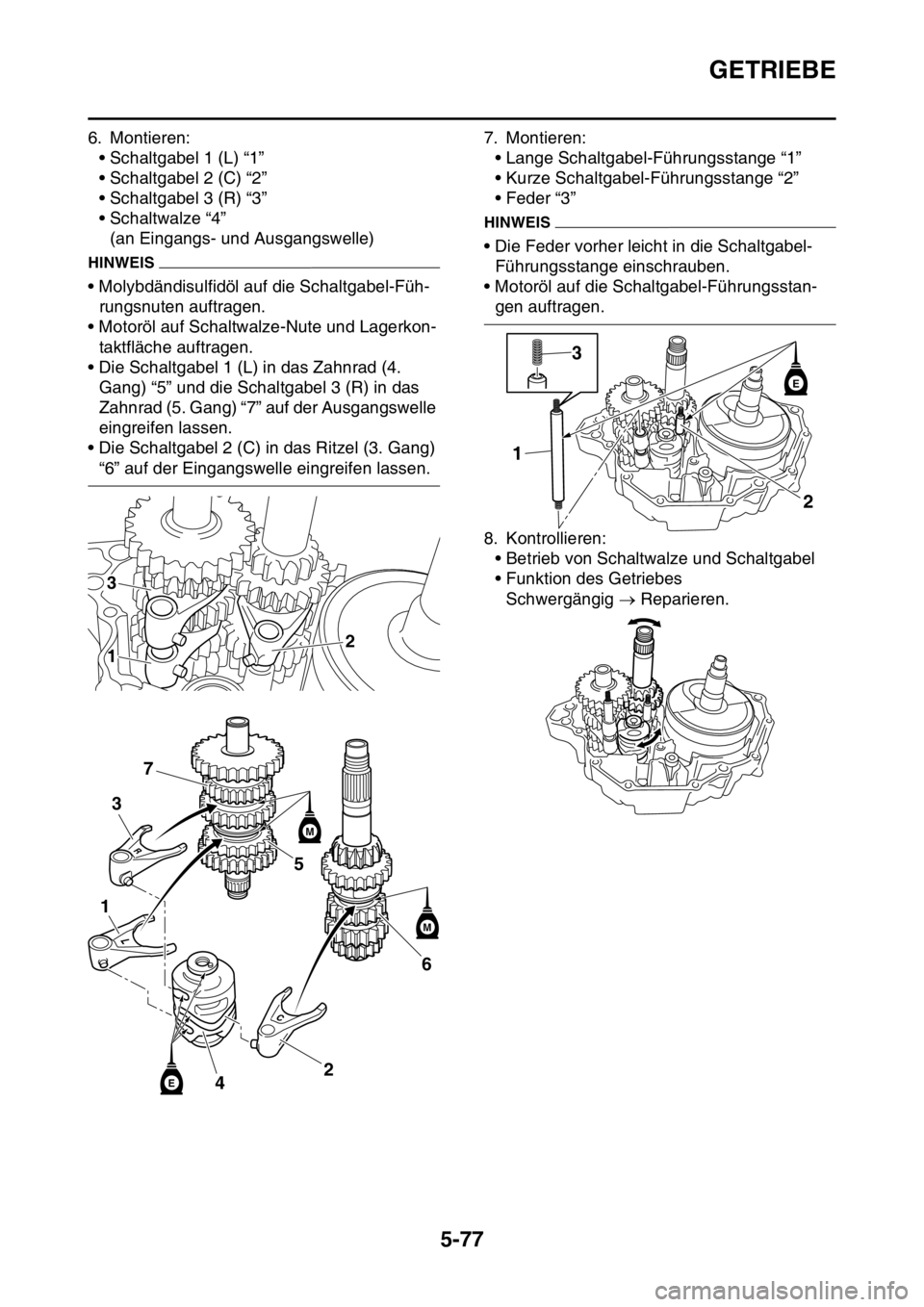 YAMAHA YZ250F 2014 Betriebsanleitungen (in German) GETRIEBE
5-77
6. Montieren:
• Schaltgabel 1 (L) “1”
• Schaltgabel 2 (C) “2”
• Schaltgabel 3 (R) “3”
• Schaltwalze “4”
(an Eingangs- und Ausgangswelle)
HINWEIS
• Molybdändisu YAMAHA YZ250F 2014 Betriebsanleitungen (in German) GETRIEBE
5-77
6. Montieren:
• Schaltgabel 1 (L) “1”
• Schaltgabel 2 (C) “2”
• Schaltgabel 3 (R) “3”
• Schaltwalze “4”
(an Eingangs- und Ausgangswelle)
HINWEIS
• Molybdändisu