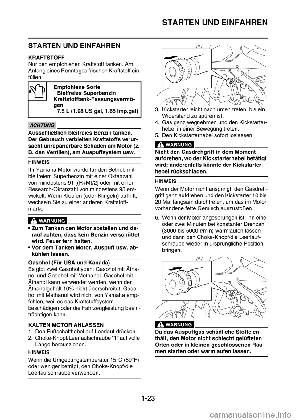 YAMAHA YZ250F 2014 Betriebsanleitungen (in German) STARTEN UND EINFAHREN
1-23
GAS1SM1041
STARTEN UND EINFAHREN
GAS1SM1042KRAFTSTOFF
Nur den empfohlenen Kraftstoff tanken. Am
Anfang eines Renntages frischen Kraftstoff ein-
füllen.
JCA
ACHTUNG
Ausschl YAMAHA YZ250F 2014 Betriebsanleitungen (in German) STARTEN UND EINFAHREN
1-23
GAS1SM1041
STARTEN UND EINFAHREN
GAS1SM1042KRAFTSTOFF
Nur den empfohlenen Kraftstoff tanken. Am
Anfang eines Renntages frischen Kraftstoff ein-
füllen.
JCA
ACHTUNG
Ausschl