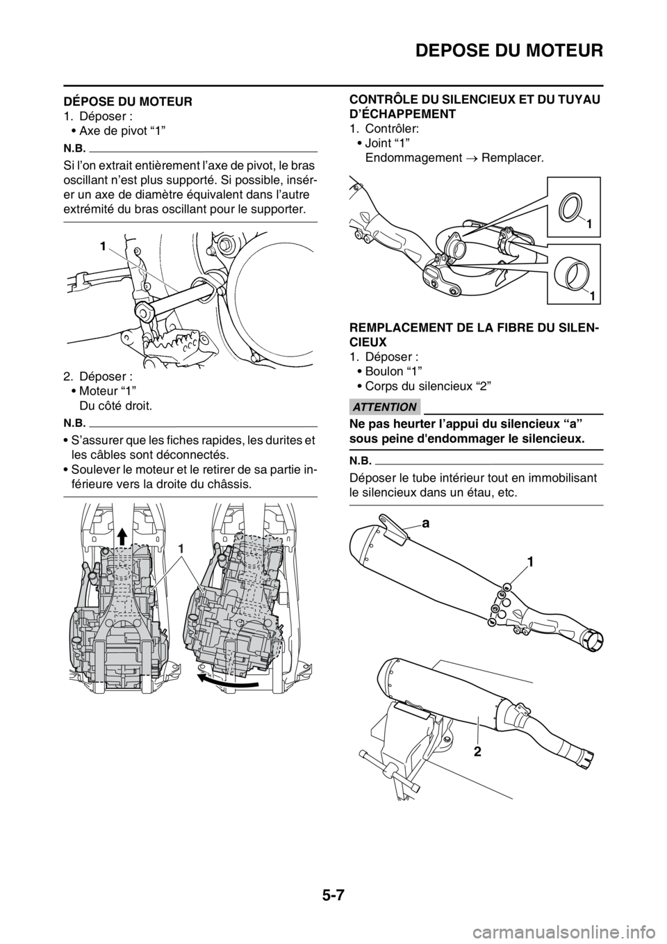 YAMAHA YZ250F 2014 Notices Demploi (in French) DEPOSE DU MOTEUR
5-7
FAS1SM1200DÉPOSE DU MOTEUR
1. Déposer :
• Axe de pivot “1”
N.B.
Si l’on extrait entièrement l’axe de pivot, le bras
oscillant n’est plus supporté. Si possible, in YAMAHA YZ250F 2014 Notices Demploi (in French) DEPOSE DU MOTEUR
5-7
FAS1SM1200DÉPOSE DU MOTEUR
1. Déposer :
• Axe de pivot “1”
N.B.
Si l’on extrait entièrement l’axe de pivot, le bras
oscillant n’est plus supporté. Si possible, in