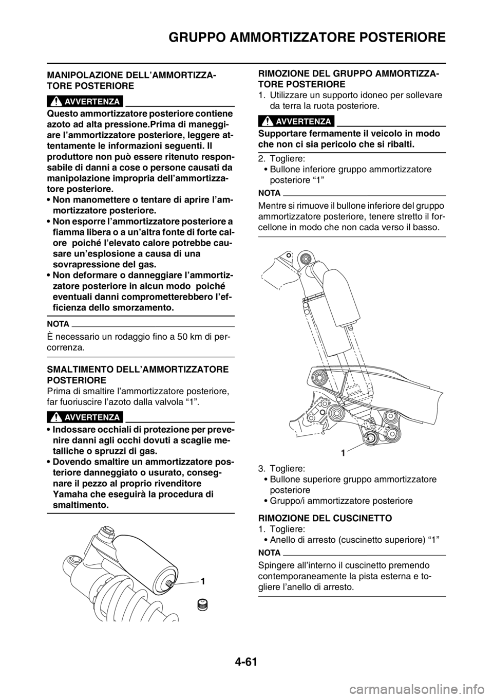 YAMAHA YZ250F 2014  Manuale duso (in Italian) GRUPPO AMMORTIZZATORE POSTERIORE
4-61
HAS1SM1176MANIPOLAZIONE DELL’AMMORTIZZA-
TORE POSTERIORE
EWA13740
AVVERTENZA
Questo ammortizzatore posteriore contiene 
azoto ad alta pressione.Prima di maneggi