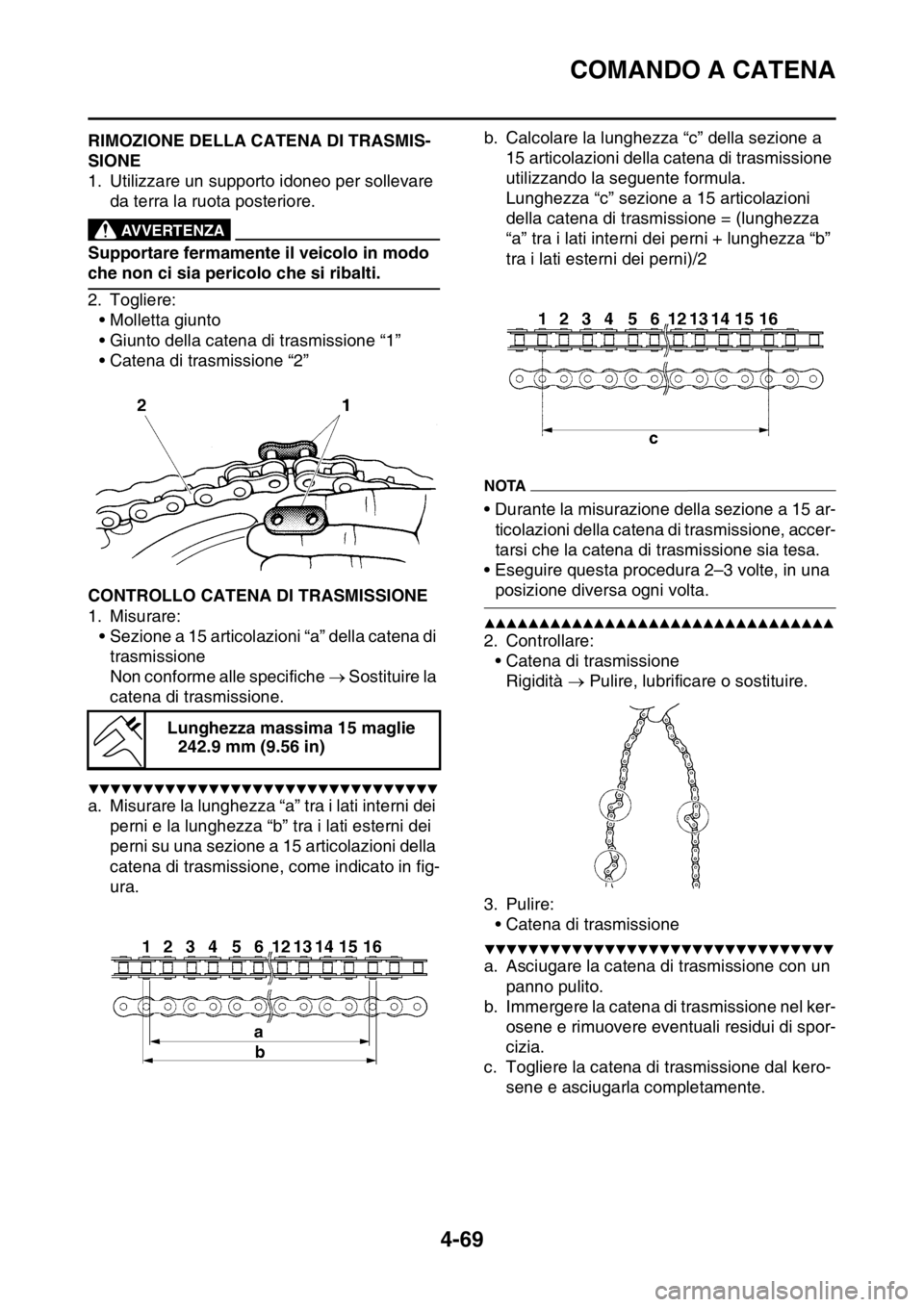 YAMAHA YZ250F 2014  Manuale duso (in Italian) COMANDO A CATENA
4-69
HAS1SM1190RIMOZIONE DELLA CATENA DI TRASMIS-
SIONE
1. Utilizzare un supporto idoneo per sollevare 
da terra la ruota posteriore.
EWA13120
AVVERTENZA
Supportare fermamente il veic