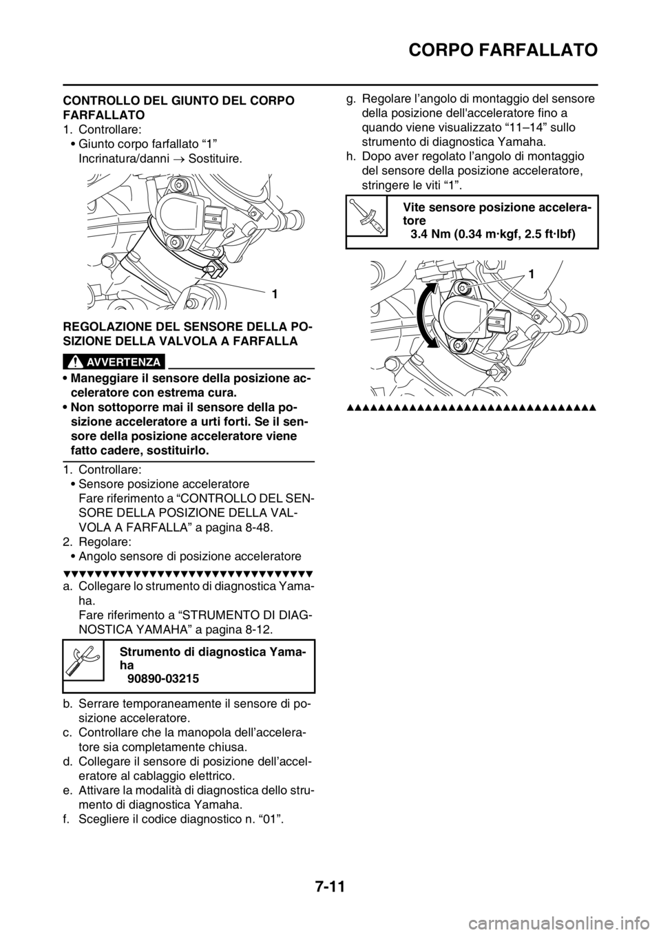 YAMAHA YZ250F 2014 Manuale duso (in Italian) CORPO FARFALLATO
7-11
HAS1SM1318CONTROLLO DEL GIUNTO DEL CORPO
FARFALLATO
1. Controllare:
• Giunto corpo farfallato “1”
Incrinatura/danni Sostituire.
HAS1SM1319REGOLAZIONE DEL SENSORE DELLA YAMAHA YZ250F 2014 Manuale duso (in Italian) CORPO FARFALLATO
7-11
HAS1SM1318CONTROLLO DEL GIUNTO DEL CORPO
FARFALLATO
1. Controllare:
• Giunto corpo farfallato “1”
Incrinatura/danni Sostituire.
HAS1SM1319REGOLAZIONE DEL SENSORE DELLA