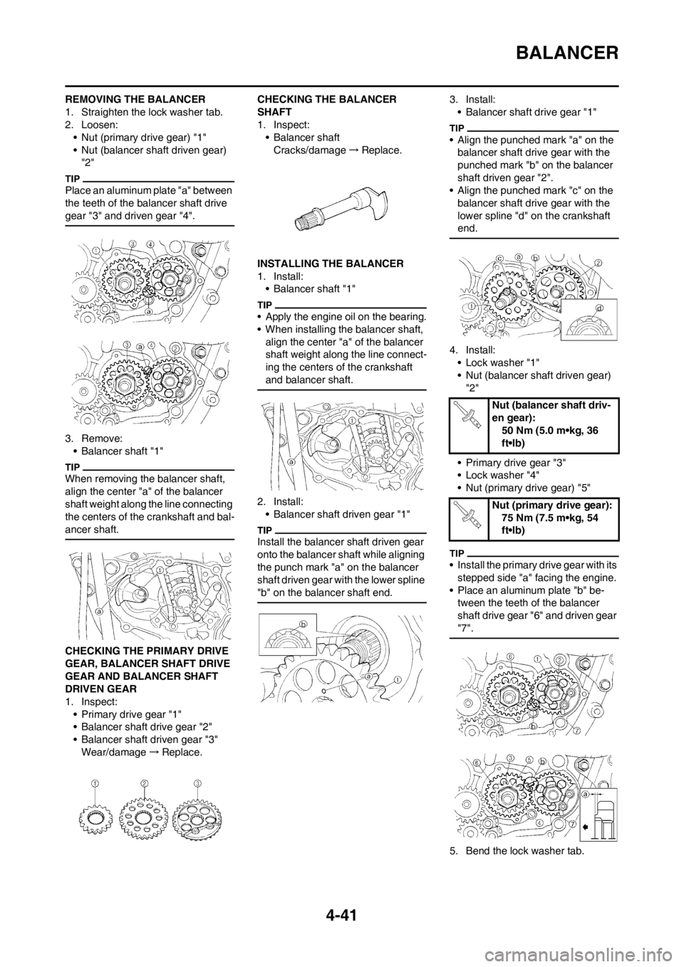YAMAHA YZ250F 2013 Owners Manual 4-41
BALANCER
REMOVING THE BALANCER
1. Straighten the lock washer tab.
2. Loosen:
• Nut (primary drive gear) "1"
• Nut (balancer shaft driven gear)
"2"
Place an aluminum plate "a" between
the te YAMAHA YZ250F 2013 Owners Manual 4-41
BALANCER
REMOVING THE BALANCER
1. Straighten the lock washer tab.
2. Loosen:
• Nut (primary drive gear) "1"
• Nut (balancer shaft driven gear)
"2"
Place an aluminum plate "a" between
the te