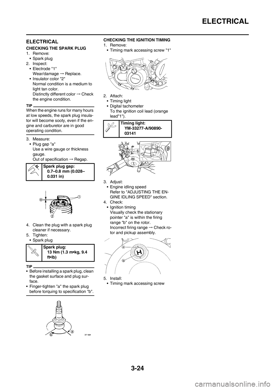 YAMAHA YZ250F 2013 Manual PDF 3-24
ELECTRICAL
ELECTRICAL
CHECKING THE SPARK PLUG
1. Remove:
• Spark plug
2. Inspect:
• Electrode "1"
Wear/damage→Replace.
• Insulator color "2"
Normal condition is a medium to
light tan col YAMAHA YZ250F 2013 Manual PDF 3-24
ELECTRICAL
ELECTRICAL
CHECKING THE SPARK PLUG
1. Remove:
• Spark plug
2. Inspect:
• Electrode "1"
Wear/damage→Replace.
• Insulator color "2"
Normal condition is a medium to
light tan col