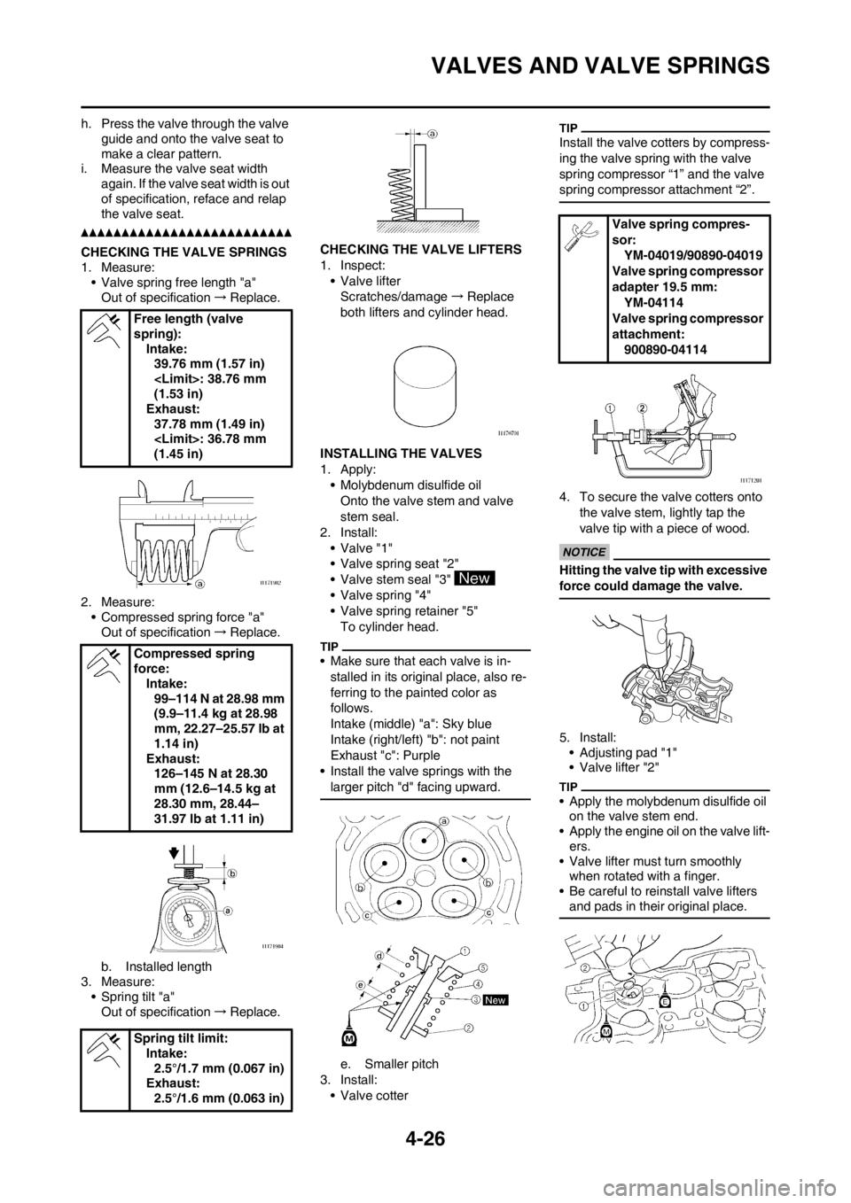 YAMAHA YZ250F 2013 Owners Manual 4-26
VALVES AND VALVE SPRINGS
h. Press the valve through the valve guide and onto the valve seat to
make a clear pattern.
i. Measure the valve seat width again. If the valve seat width is out
of sp YAMAHA YZ250F 2013 Owners Manual 4-26
VALVES AND VALVE SPRINGS
h. Press the valve through the valve guide and onto the valve seat to
make a clear pattern.
i. Measure the valve seat width again. If the valve seat width is out
of sp