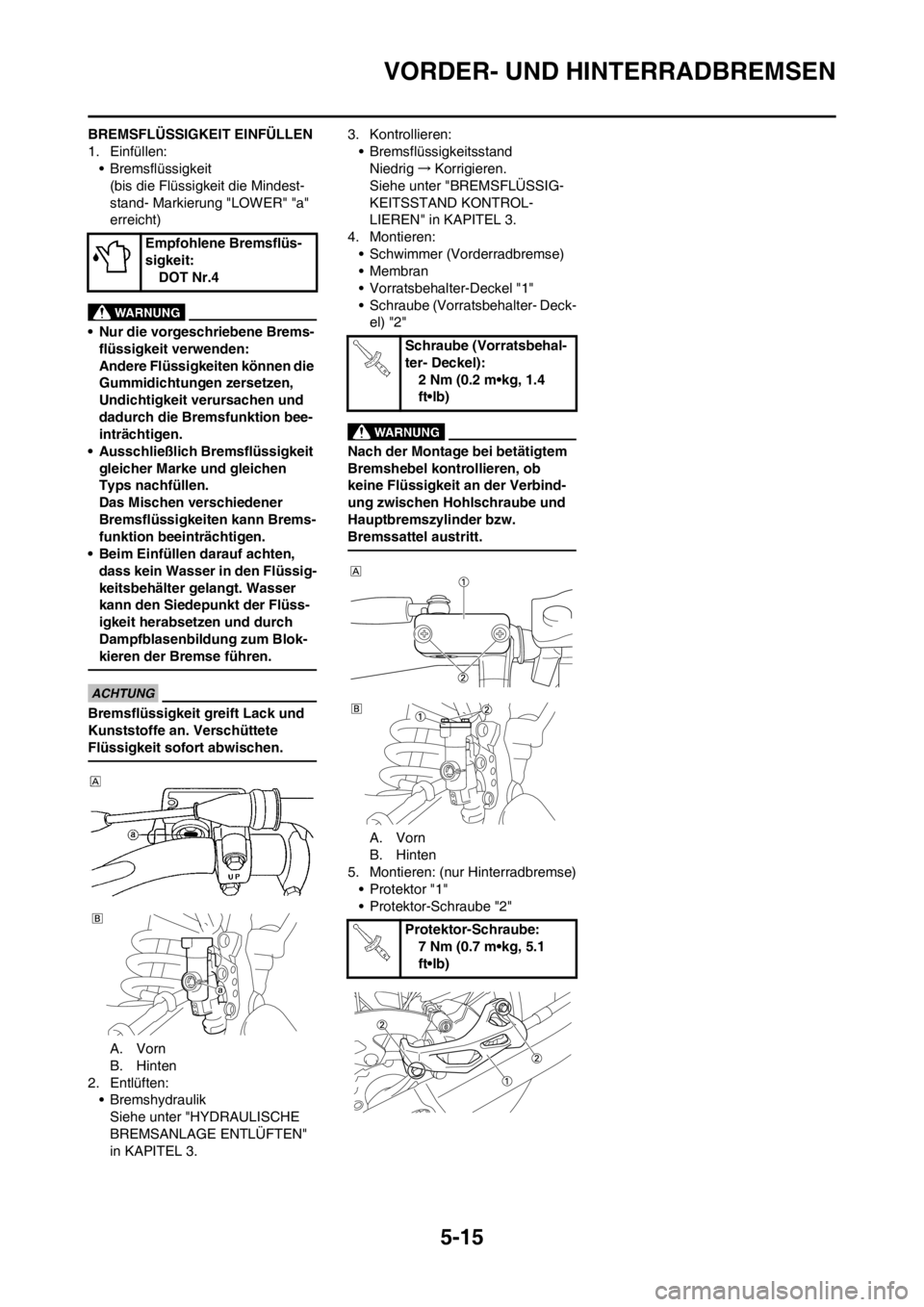 YAMAHA YZ250F 2013  Betriebsanleitungen (in German) 5-15
VORDER- UND HINTERRADBREMSEN
BREMSFLÜSSIGKEIT EINFÜLLEN
1. Einfüllen:
• Bremsflüssigkeit
(bis die Flüssigkeit die Mindest-
stand- Markierung "LOWER" "a" 
erreicht)
• Nur die vorgeschrieb