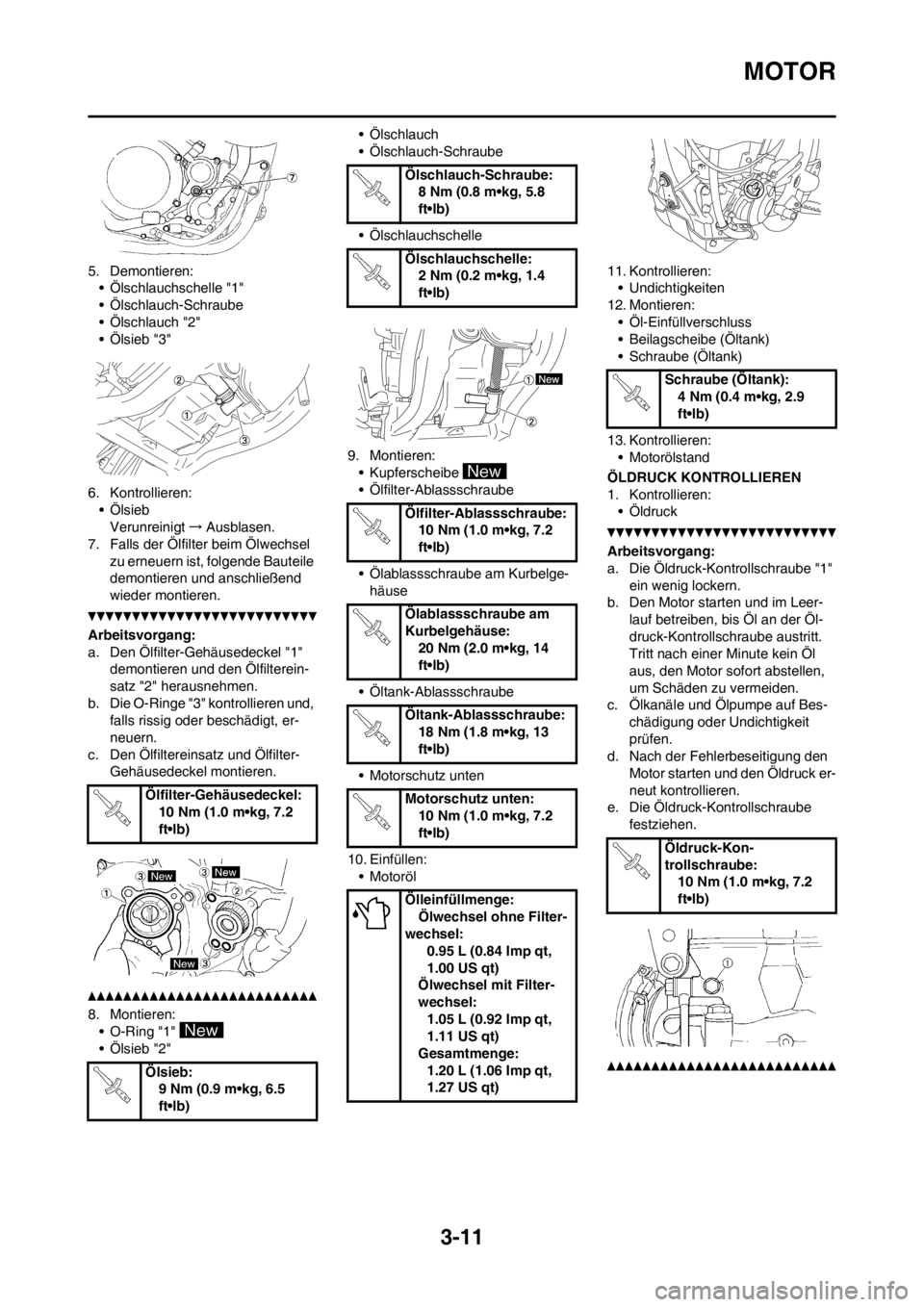 YAMAHA YZ250F 2013  Betriebsanleitungen (in German) 3-11
MOTOR
5. Demontieren:
• Ölschlauchschelle "1"
• Ölschlauch-Schraube
• Ölschlauch "2"
• Ölsieb "3"
6. Kontrollieren:
•Ölsieb
Verunreinigt→Ausblasen.
7. Falls der Ölfilter beim Ö