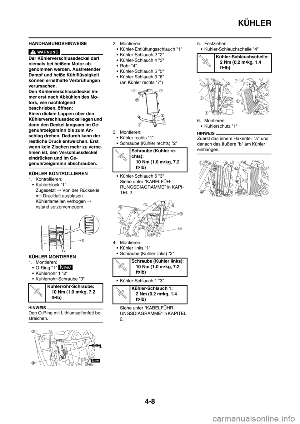 YAMAHA YZ250F 2013  Betriebsanleitungen (in German) 4-8
KÜHLER
HANDHABUNGSHINWEISE
Der Kühlerverschlussdeckel darf 
niemals bei heißem Motor ab-
genommen werden. Austretender 
Dampf und heiße Kühlflüssigkeit 
können ernsthafte Verbrühungen 
ver