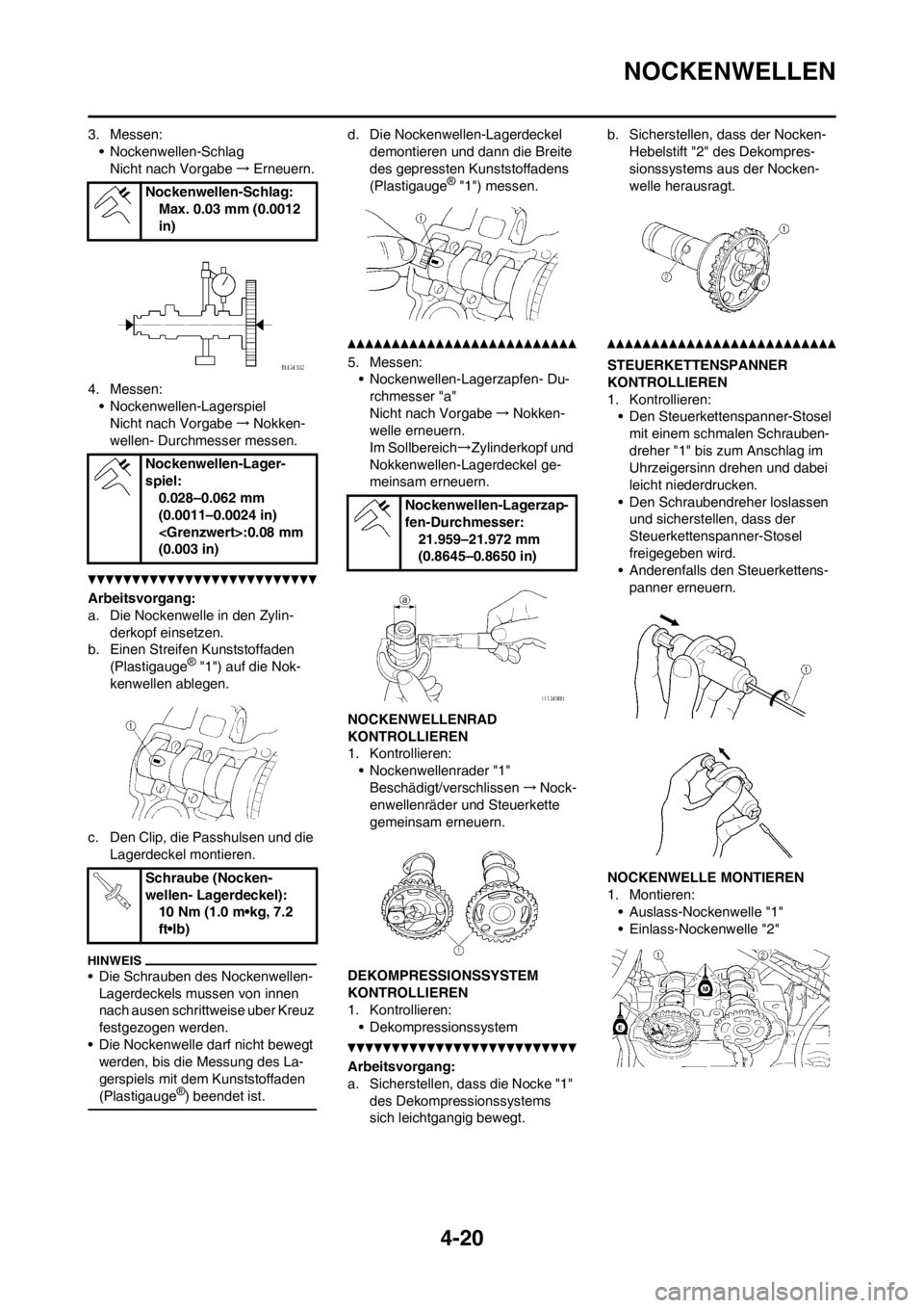 YAMAHA YZ250F 2013 Betriebsanleitungen (in German) 4-20
NOCKENWELLEN
3. Messen:
• Nockenwellen-Schlag
Nicht nach Vorgabe→Erneuern.
4. Messen:
• Nockenwellen-Lagerspiel
Nicht nach Vorgabe→Nokken-
wellen- Durchmesser messen.
Arbeitsvorgang:
a. D YAMAHA YZ250F 2013 Betriebsanleitungen (in German) 4-20
NOCKENWELLEN
3. Messen:
• Nockenwellen-Schlag
Nicht nach Vorgabe→Erneuern.
4. Messen:
• Nockenwellen-Lagerspiel
Nicht nach Vorgabe→Nokken-
wellen- Durchmesser messen.
Arbeitsvorgang:
a. D