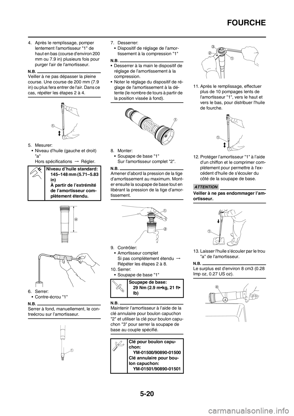 YAMAHA YZ250F 2013 Notices Demploi (in French) 5-20
FOURCHE
4. Après le remplissage, pomper
lentement lamortisseur "1" de
haut en bas (course denviron 200
mm ou 7.9 in) plusieurs fois pour
purger lair de lamortisseur.
Veiller à ne pas dà YAMAHA YZ250F 2013 Notices Demploi (in French) 5-20
FOURCHE
4. Après le remplissage, pomper
lentement lamortisseur "1" de
haut en bas (course denviron 200
mm ou 7.9 in) plusieurs fois pour
purger lair de lamortisseur.
Veiller à ne pas dÃ