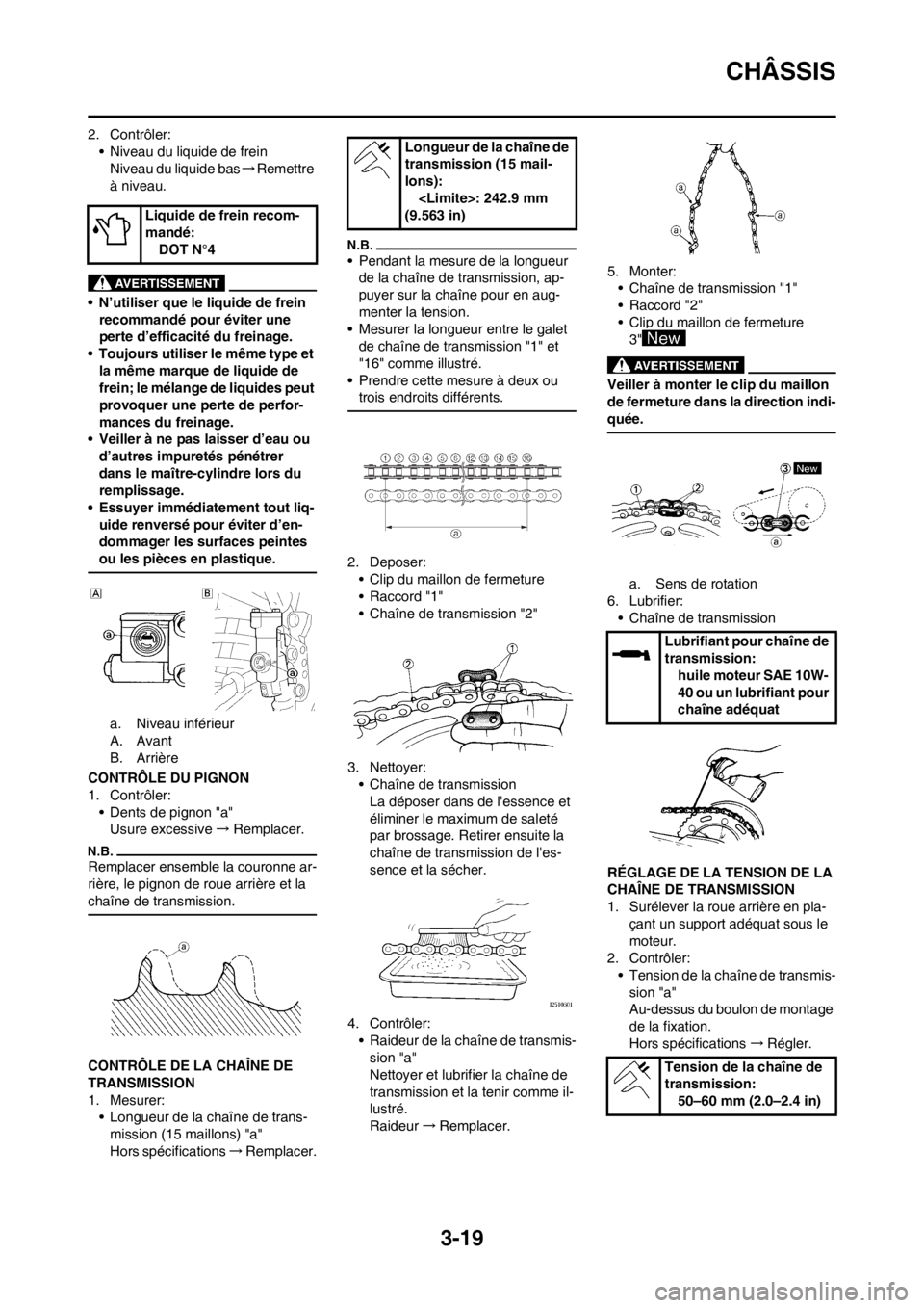 YAMAHA YZ250F 2013 Notices Demploi (in French) 3-19
CHÂSSIS
2. Contrôler:
• Niveau du liquide de frein
Niveau du liquide bas→Remettre
à niveau.
• N’utiliser que le liquide de frein
recommandé pour éviter une
perte d’efficacité d YAMAHA YZ250F 2013 Notices Demploi (in French) 3-19
CHÂSSIS
2. Contrôler:
• Niveau du liquide de frein
Niveau du liquide bas→Remettre
à niveau.
• N’utiliser que le liquide de frein
recommandé pour éviter une
perte d’efficacité d