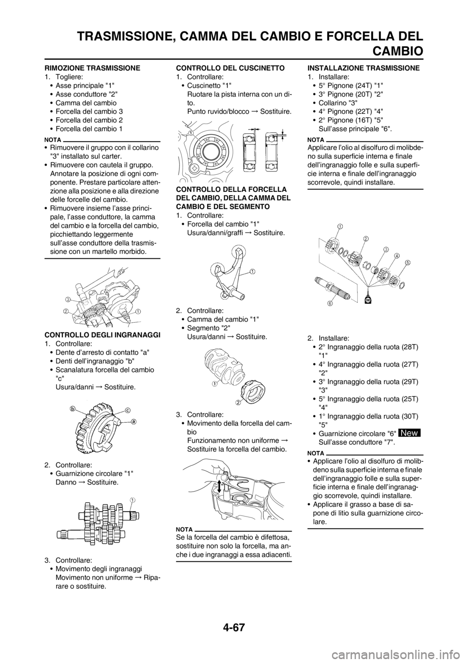 YAMAHA YZ250F 2013  Manuale duso (in Italian) 4-67
TRASMISSIONE, CAMMA DEL CAMBIO E FORCELLA DEL
CAMBIO
RIMOZIONE TRASMISSIONE
1. Togliere:
• Asse principale "1"
• Asse conduttore "2"
• Camma del cambio
• Forcella del cambio 3
• Forcell