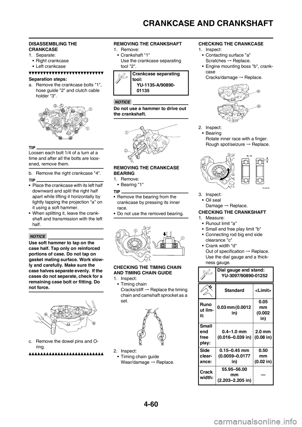 YAMAHA YZ250F 2012 Owners Manual 4-60
CRANKCASE AND CRANKSHAFT
DISASSEMBLING THE
CRANKCASE
1. Separate:
• Right crankcase
• Left crankcase
Separation steps:
a. Remove the crankcase bolts "1",
hose guide "2" and clutch cable
ho YAMAHA YZ250F 2012 Owners Manual 4-60
CRANKCASE AND CRANKSHAFT
DISASSEMBLING THE
CRANKCASE
1. Separate:
• Right crankcase
• Left crankcase
Separation steps:
a. Remove the crankcase bolts "1",
hose guide "2" and clutch cable
ho