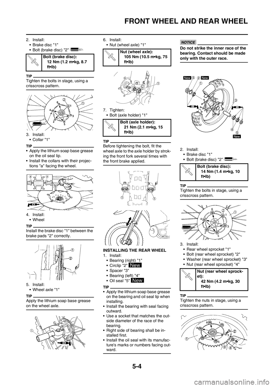 YAMAHA YZ250F 2012 Owners Manual 5-4
FRONT WHEEL AND REAR WHEEL
2. Install:
• Brake disc "1"
• Bolt (brake disc) "2"
Tighten the bolts in stage, using a
crisscross pattern.
3. Install:
•Collar "1"
• Apply the lithium soap b YAMAHA YZ250F 2012 Owners Manual 5-4
FRONT WHEEL AND REAR WHEEL
2. Install:
• Brake disc "1"
• Bolt (brake disc) "2"
Tighten the bolts in stage, using a
crisscross pattern.
3. Install:
•Collar "1"
• Apply the lithium soap b