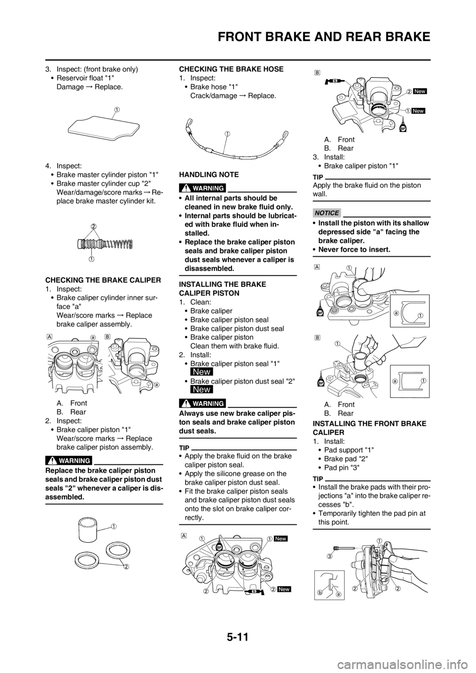 YAMAHA YZ250F 2012 Owners Manual 5-11
FRONT BRAKE AND REAR BRAKE
3. Inspect: (front brake only)
• Reservoir float "1"
Damage→Replace.
4. Inspect:
• Brake master cylinder piston "1"
• Brake master cylinder cup "2"
Wear/damage/ YAMAHA YZ250F 2012 Owners Manual 5-11
FRONT BRAKE AND REAR BRAKE
3. Inspect: (front brake only)
• Reservoir float "1"
Damage→Replace.
4. Inspect:
• Brake master cylinder piston "1"
• Brake master cylinder cup "2"
Wear/damage/