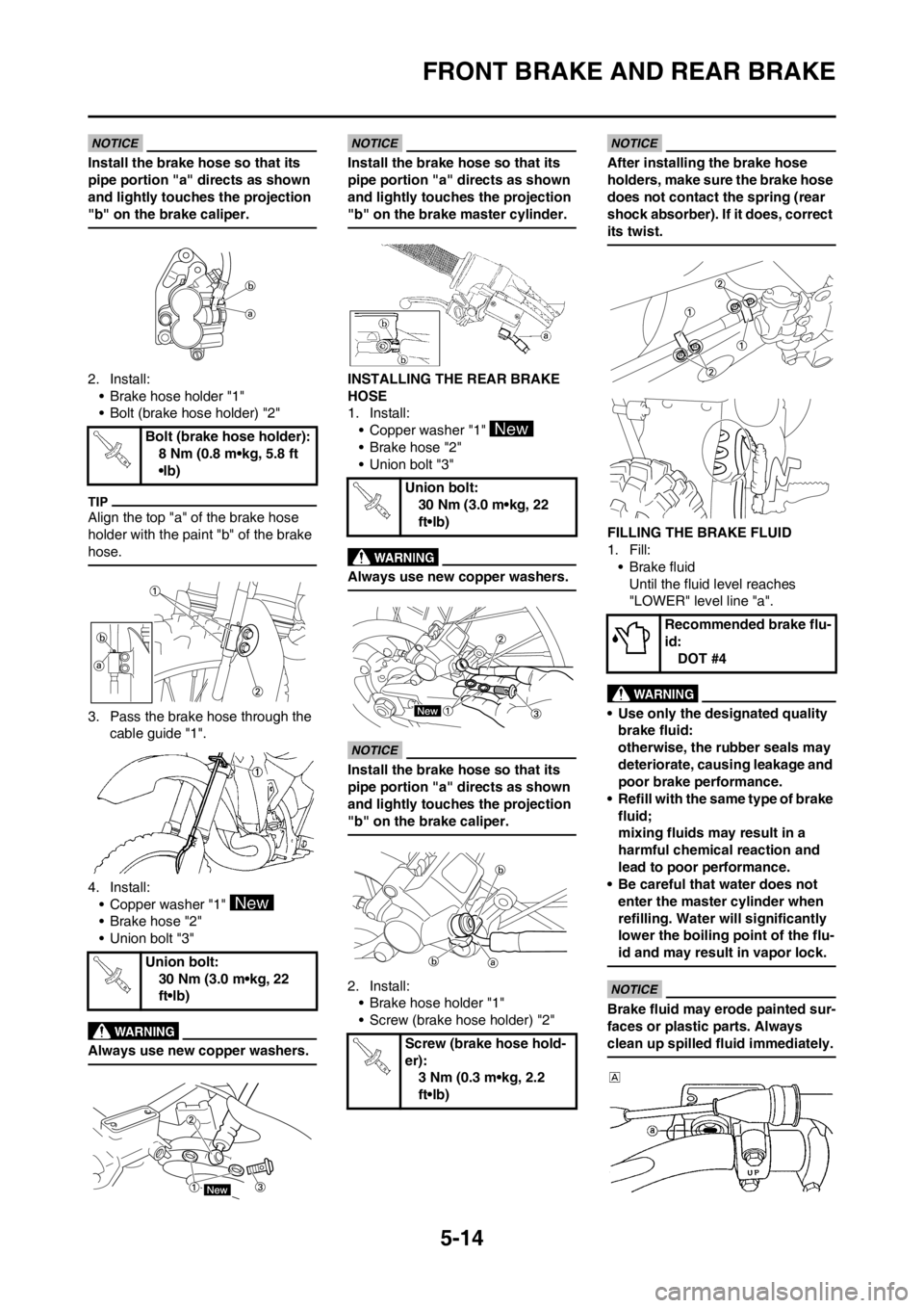 YAMAHA YZ250F 2012 Owners Manual 5-14
FRONT BRAKE AND REAR BRAKE
Install the brake hose so that its
pipe portion "a" directs as shown
and lightly touches the projection
"b" on the brake caliper.
2. Install:
• Brake hose holder " YAMAHA YZ250F 2012 Owners Manual 5-14
FRONT BRAKE AND REAR BRAKE
Install the brake hose so that its
pipe portion "a" directs as shown
and lightly touches the projection
"b" on the brake caliper.
2. Install:
• Brake hose holder "