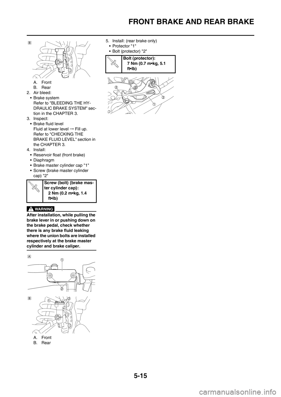 YAMAHA YZ250F 2012 Owners Manual 5-15
FRONT BRAKE AND REAR BRAKE
A. Front
B. Rear
2. Air bleed:
• Brake system
Refer to "BLEEDING THE HY-
DRAULIC BRAKE SYSTEM" sec-
tion in the CHAPTER 3.
3. Inspect:
• Brake fluid level
Fluid at YAMAHA YZ250F 2012 Owners Manual 5-15
FRONT BRAKE AND REAR BRAKE
A. Front
B. Rear
2. Air bleed:
• Brake system
Refer to "BLEEDING THE HY-
DRAULIC BRAKE SYSTEM" sec-
tion in the CHAPTER 3.
3. Inspect:
• Brake fluid level
Fluid at