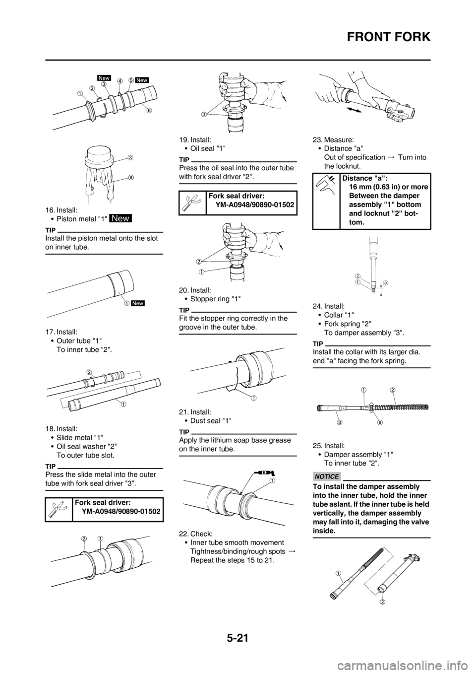 YAMAHA YZ250F 2012 Owners Manual 5-21
FRONT FORK
16. Install:
• Piston metal "1"
Install the piston metal onto the slot
on inner tube.
17. Install:
• Outer tube "1"
To inner tube "2".
18. Install:
• Slide metal "1"
• Oil se YAMAHA YZ250F 2012 Owners Manual 5-21
FRONT FORK
16. Install:
• Piston metal "1"
Install the piston metal onto the slot
on inner tube.
17. Install:
• Outer tube "1"
To inner tube "2".
18. Install:
• Slide metal "1"
• Oil se