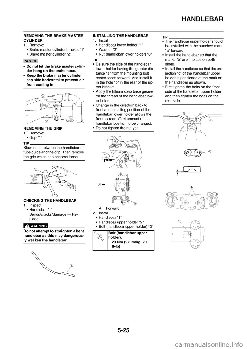 YAMAHA YZ250F 2012 Owners Manual 5-25
HANDLEBAR
REMOVING THE BRAKE MASTER
CYLINDER
1. Remove:
• Brake master cylinder bracket "1"
• Brake master cylinder "2"
• Do not let the brake master cylin-
der hang on the brake hose.
• YAMAHA YZ250F 2012 Owners Manual 5-25
HANDLEBAR
REMOVING THE BRAKE MASTER
CYLINDER
1. Remove:
• Brake master cylinder bracket "1"
• Brake master cylinder "2"
• Do not let the brake master cylin-
der hang on the brake hose.
•