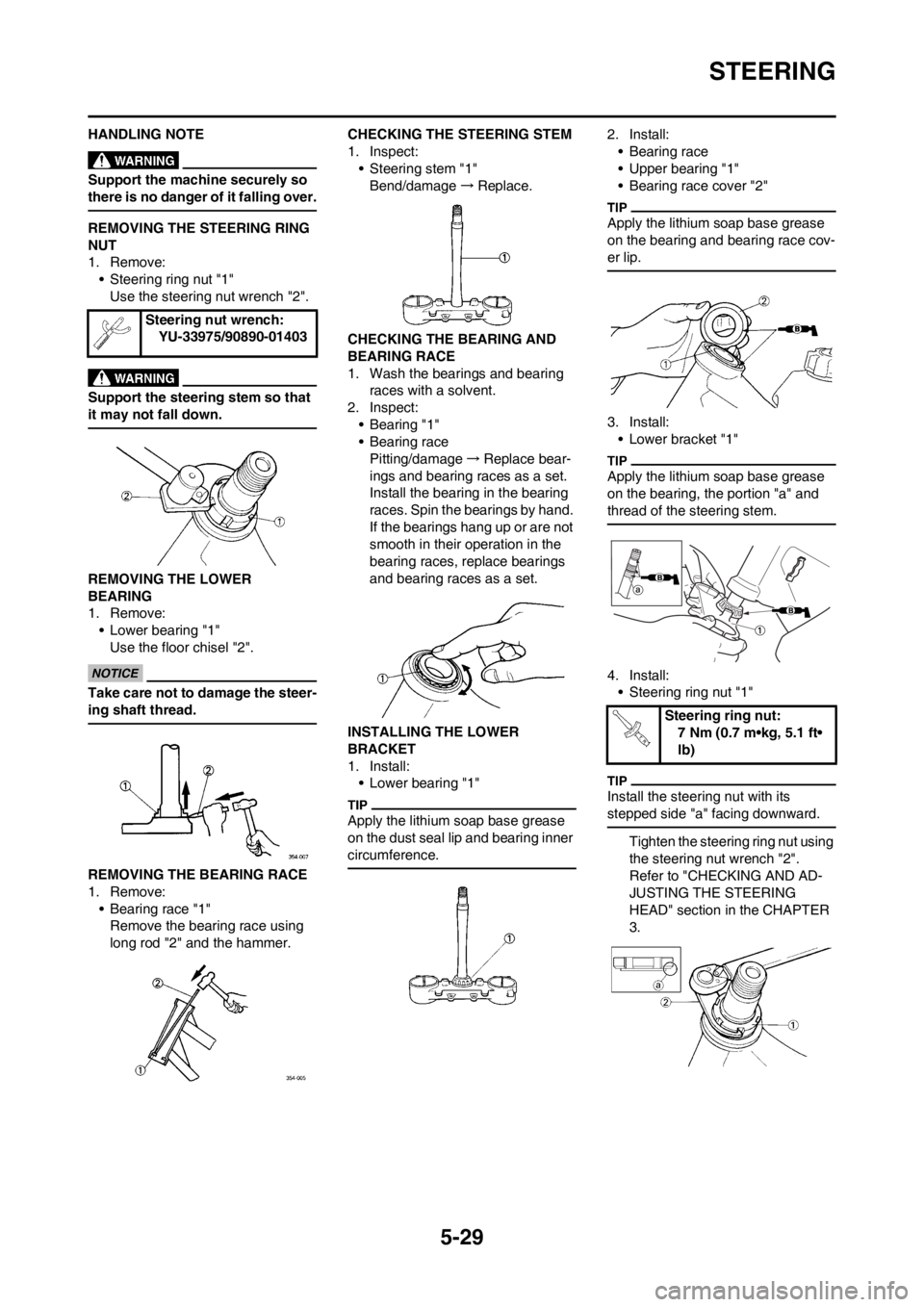 YAMAHA YZ250F 2012 Owners Manual 5-29
STEERING
HANDLING NOTE
Support the machine securely so
there is no danger of it falling over.
REMOVING THE STEERING RING
NUT
1. Remove:
• Steering ring nut "1"
Use the steering nut wrench "2" YAMAHA YZ250F 2012 Owners Manual 5-29
STEERING
HANDLING NOTE
Support the machine securely so
there is no danger of it falling over.
REMOVING THE STEERING RING
NUT
1. Remove:
• Steering ring nut "1"
Use the steering nut wrench "2"