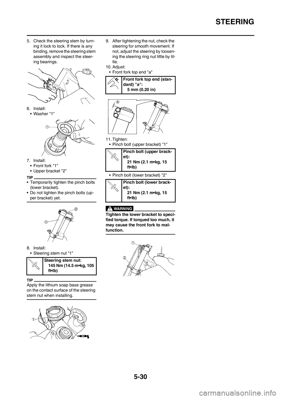 YAMAHA YZ250F 2012 Owners Manual 5-30
STEERING
5. Check the steering stem by turn-
ing it lock to lock. If there is any
binding, remove the steering stem
assembly and inspect the steer-
ing bearings.
6. Install:
• Washer "1"
7. I YAMAHA YZ250F 2012 Owners Manual 5-30
STEERING
5. Check the steering stem by turn-
ing it lock to lock. If there is any
binding, remove the steering stem
assembly and inspect the steer-
ing bearings.
6. Install:
• Washer "1"
7. I