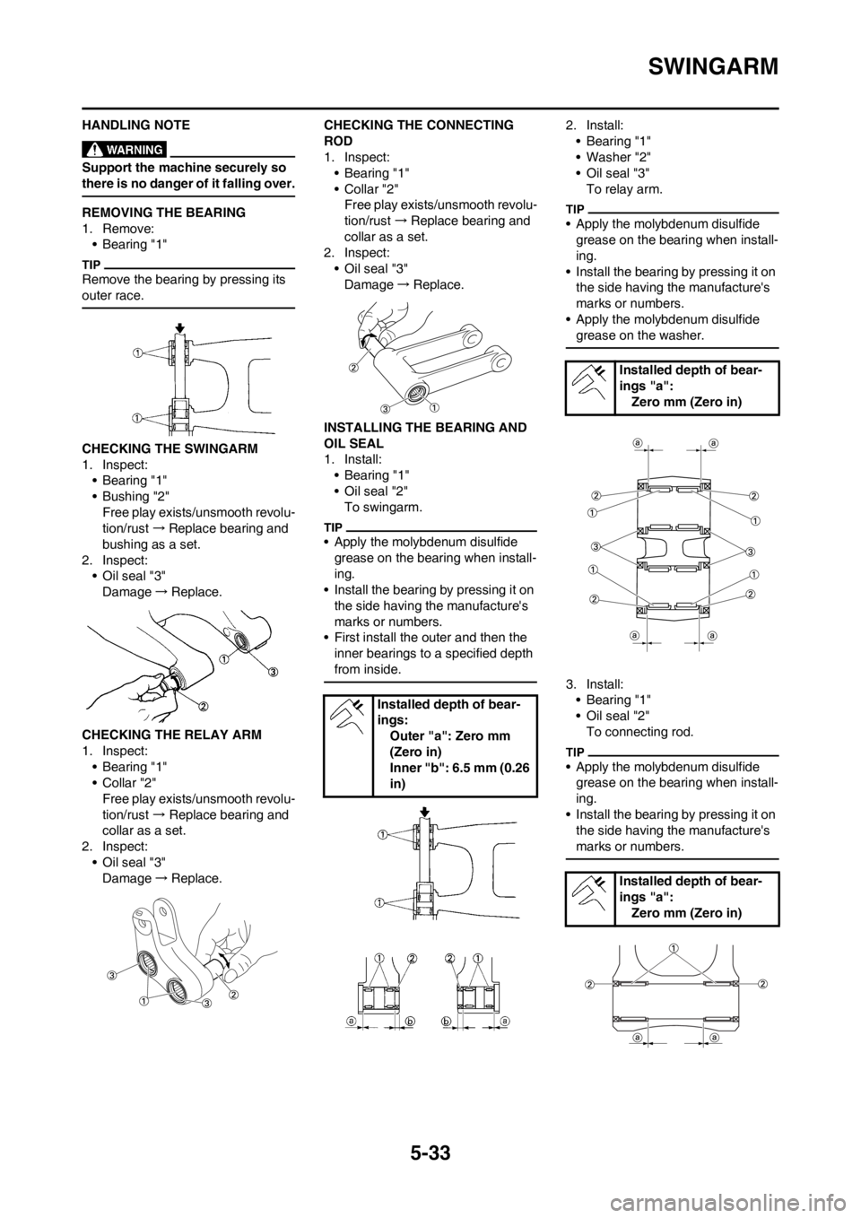 YAMAHA YZ250F 2012 Owners Manual 5-33
SWINGARM
HANDLING NOTE
Support the machine securely so
there is no danger of it falling over.
REMOVING THE BEARING
1. Remove:
• Bearing "1"
Remove the bearing by pressing its
outer race.
CHEC YAMAHA YZ250F 2012 Owners Manual 5-33
SWINGARM
HANDLING NOTE
Support the machine securely so
there is no danger of it falling over.
REMOVING THE BEARING
1. Remove:
• Bearing "1"
Remove the bearing by pressing its
outer race.
CHEC