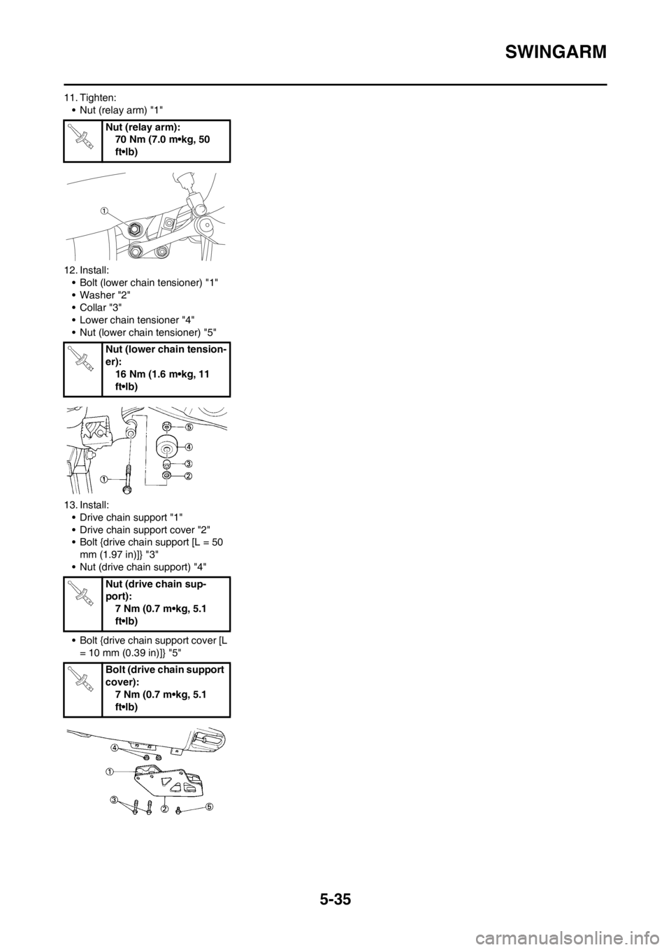 YAMAHA YZ250F 2012 Owners Manual 5-35
SWINGARM
11. Tighten:
• Nut (relay arm) "1"
12. Install:
• Bolt (lower chain tensioner) "1"
• Washer "2"
•Collar "3"
• Lower chain tensioner "4"
• Nut (lower chain tensioner) "5"
13. YAMAHA YZ250F 2012 Owners Manual 5-35
SWINGARM
11. Tighten:
• Nut (relay arm) "1"
12. Install:
• Bolt (lower chain tensioner) "1"
• Washer "2"
•Collar "3"
• Lower chain tensioner "4"
• Nut (lower chain tensioner) "5"
13.