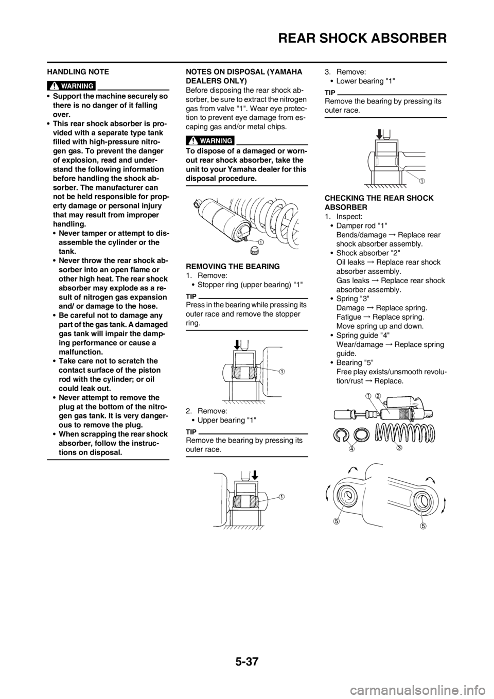 YAMAHA YZ250F 2012  Owners Manual 5-37
REAR SHOCK ABSORBER
HANDLING NOTE
• Support the machine securely so 
there is no danger of it falling 
over.
• This rear shock absorber is pro-
vided with a separate type tank 
filled with hi