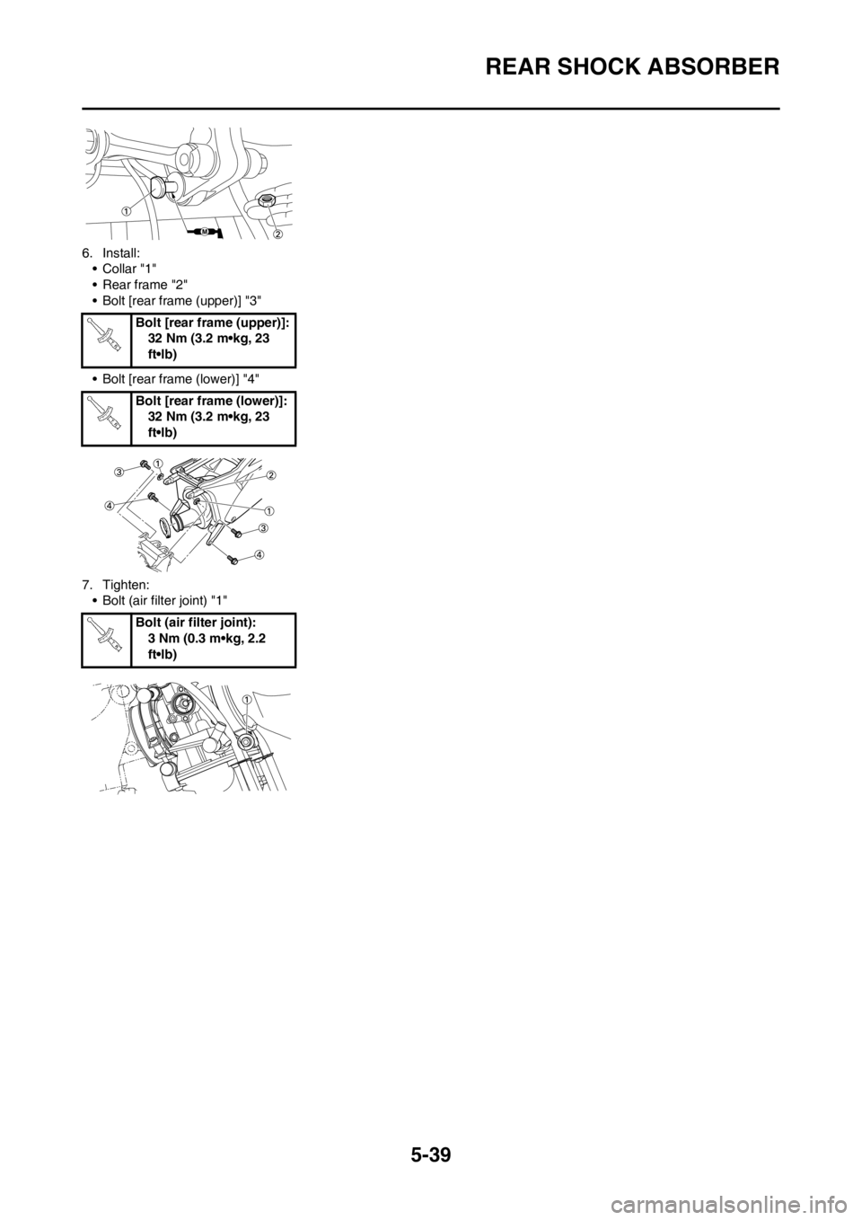 YAMAHA YZ250F 2012  Owners Manual 5-39
REAR SHOCK ABSORBER
6. Install:
•Collar "1"
• Rear frame "2"
• Bolt [rear frame (upper)] "3"
• Bolt [rear frame (lower)] "4"
7. Tighten:
• Bolt (air filter joint) "1"Bolt [rear frame (u
