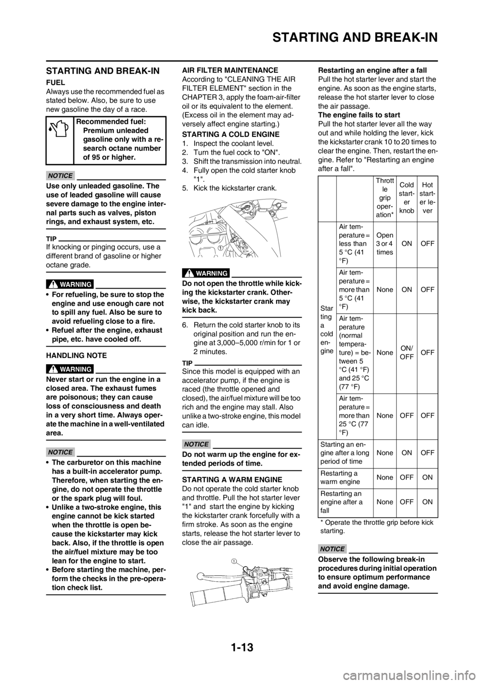 YAMAHA YZ250F 2012 Owners Manual 1-13
STARTING AND BREAK-IN
STARTING AND BREAK-IN
FUEL
Always use the recommended fuel as
stated below. Also, be sure to use
new gasoline the day of a race.
Use only unleaded gasoline. The
use of le YAMAHA YZ250F 2012 Owners Manual 1-13
STARTING AND BREAK-IN
STARTING AND BREAK-IN
FUEL
Always use the recommended fuel as
stated below. Also, be sure to use
new gasoline the day of a race.
Use only unleaded gasoline. The
use of le