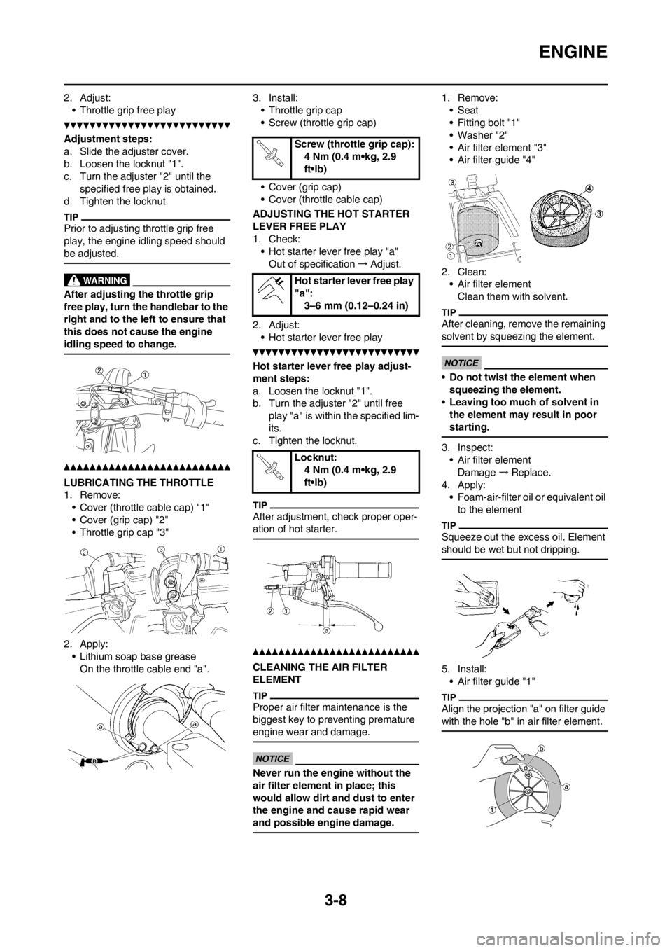 YAMAHA YZ250F 2012 User Guide 3-8
ENGINE
2. Adjust:
• Throttle grip free play
Adjustment steps:
a. Slide the adjuster cover.
b. Loosen the locknut "1".
c. Turn the adjuster "2" until the
specified free play is obtained.
d. Tigh YAMAHA YZ250F 2012 User Guide 3-8
ENGINE
2. Adjust:
• Throttle grip free play
Adjustment steps:
a. Slide the adjuster cover.
b. Loosen the locknut "1".
c. Turn the adjuster "2" until the
specified free play is obtained.
d. Tigh