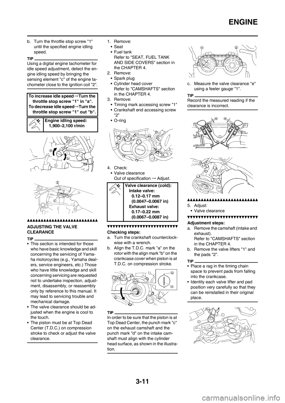 YAMAHA YZ250F 2012 User Guide 3-11
ENGINE
b. Turn the throttle stop screw "1"
until the specified engine idling
speed.
Using a digital engine tachometer for
idle speed adjustment, detect the en-
gine idling speed by bringing th YAMAHA YZ250F 2012 User Guide 3-11
ENGINE
b. Turn the throttle stop screw "1"
until the specified engine idling
speed.
Using a digital engine tachometer for
idle speed adjustment, detect the en-
gine idling speed by bringing th
