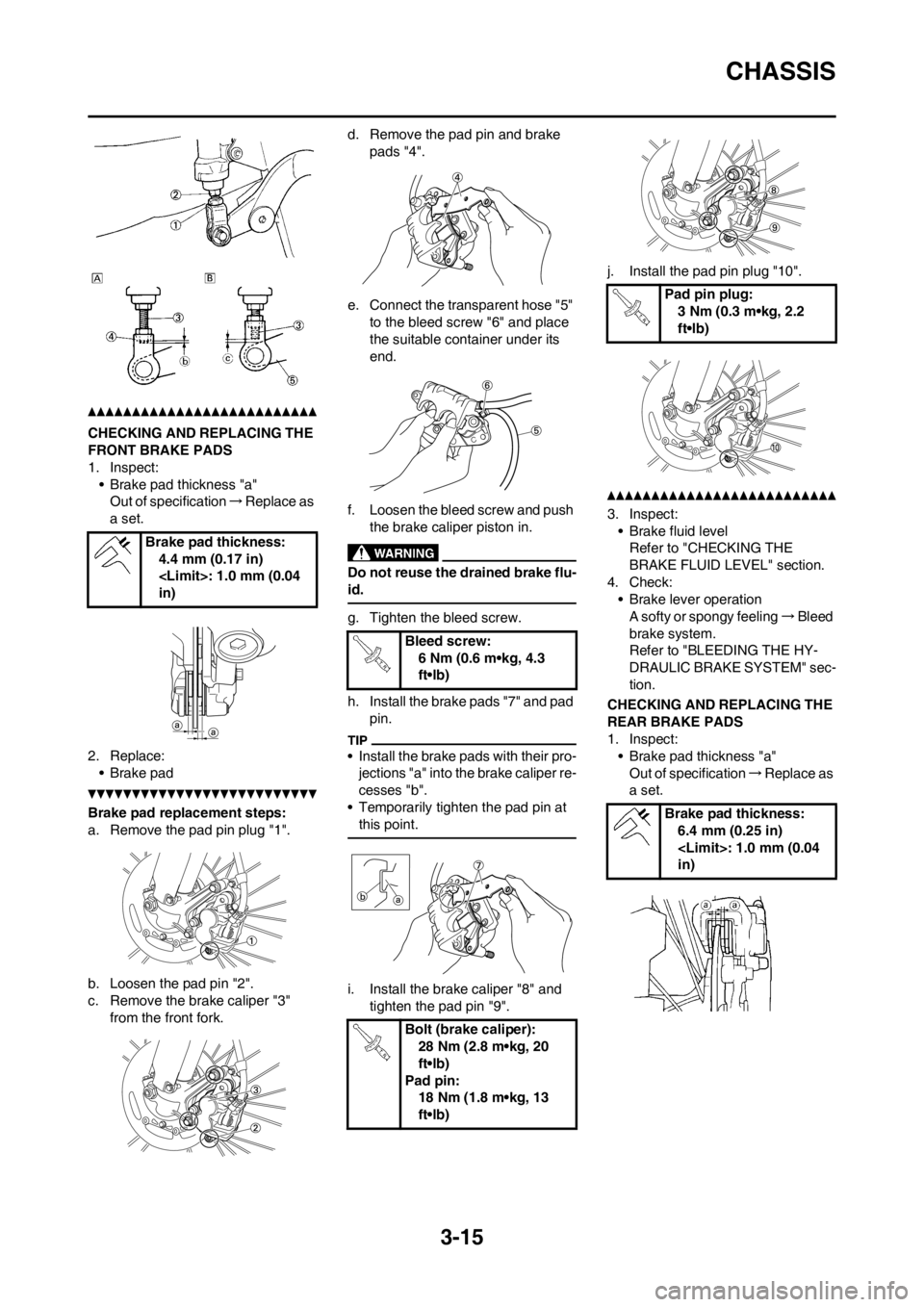 YAMAHA YZ250F 2012 Repair Manual 3-15
CHASSIS
CHECKING AND REPLACING THE 
FRONT BRAKE PADS
1. Inspect:
• Brake pad thickness "a"
Out of specification→Replace as 
a set.
2. Replace:
• Brake pad
Brake pad replacement steps:
a. Re