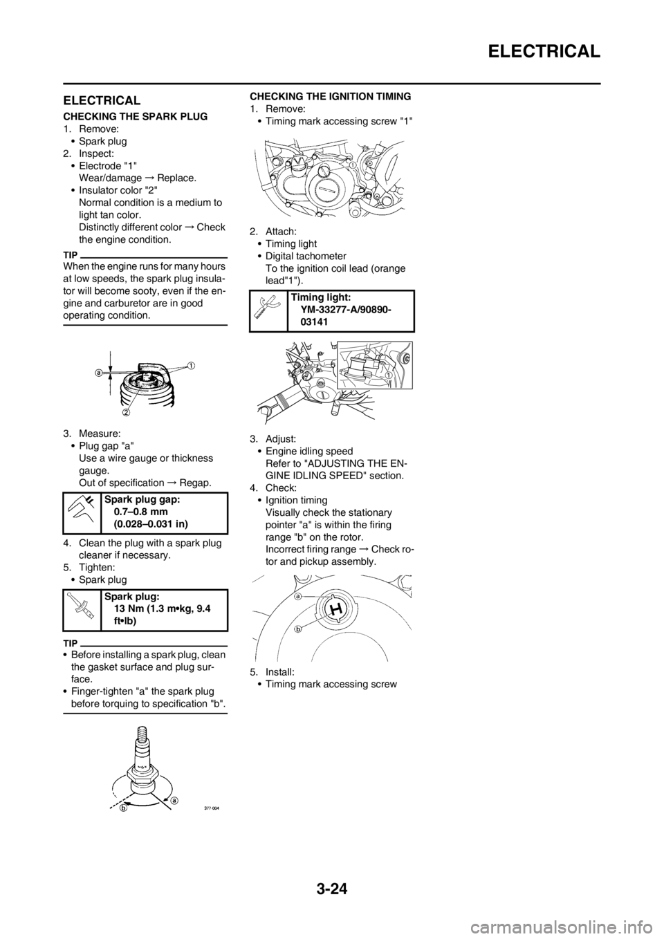 YAMAHA YZ250F 2012 User Guide 3-24
ELECTRICAL
ELECTRICAL
CHECKING THE SPARK PLUG
1. Remove:
• Spark plug
2. Inspect:
• Electrode "1"
Wear/damage→Replace.
• Insulator color "2"
Normal condition is a medium to
light tan col YAMAHA YZ250F 2012 User Guide 3-24
ELECTRICAL
ELECTRICAL
CHECKING THE SPARK PLUG
1. Remove:
• Spark plug
2. Inspect:
• Electrode "1"
Wear/damage→Replace.
• Insulator color "2"
Normal condition is a medium to
light tan col