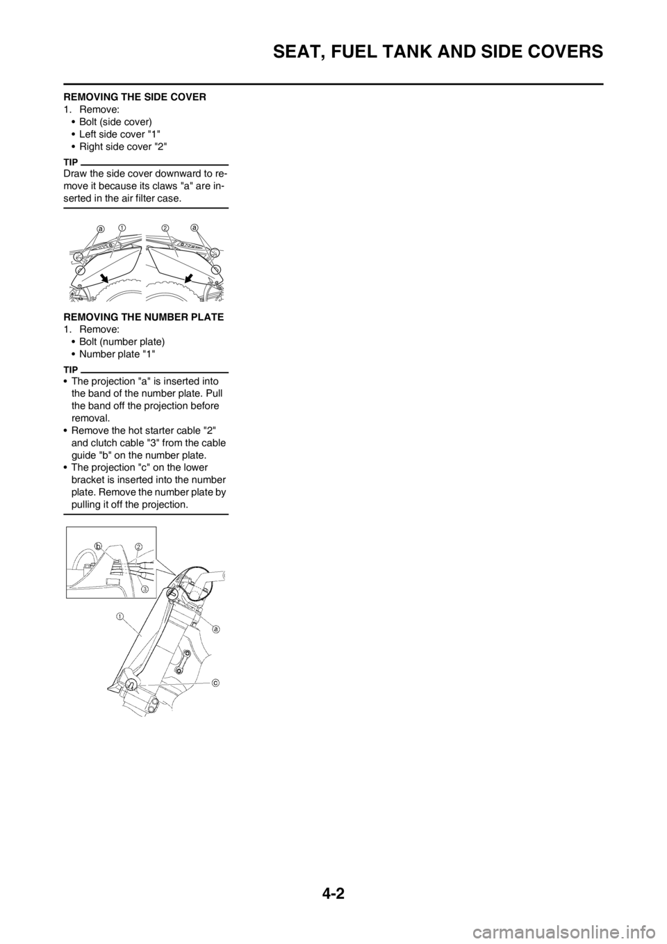 YAMAHA YZ250F 2012 Manual PDF 4-2
SEAT, FUEL TANK AND SIDE COVERS
REMOVING THE SIDE COVER
1. Remove:• Bolt (side cover)
• Left side cover "1"
• Right side cover "2"
Draw the side cover downward to re-
move it because its cla YAMAHA YZ250F 2012 Manual PDF 4-2
SEAT, FUEL TANK AND SIDE COVERS
REMOVING THE SIDE COVER
1. Remove:• Bolt (side cover)
• Left side cover "1"
• Right side cover "2"
Draw the side cover downward to re-
move it because its cla