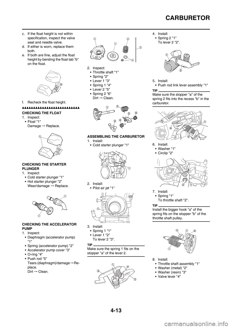 YAMAHA YZ250F 2012 Owners Manual 4-13
CARBURETOR
c. If the float height is not within
specification, inspect the valve
seat and needle valve.
d. If either is worn, replace them
both.
e. If both are fine, adjust the float
height b YAMAHA YZ250F 2012 Owners Manual 4-13
CARBURETOR
c. If the float height is not within
specification, inspect the valve
seat and needle valve.
d. If either is worn, replace them
both.
e. If both are fine, adjust the float
height b