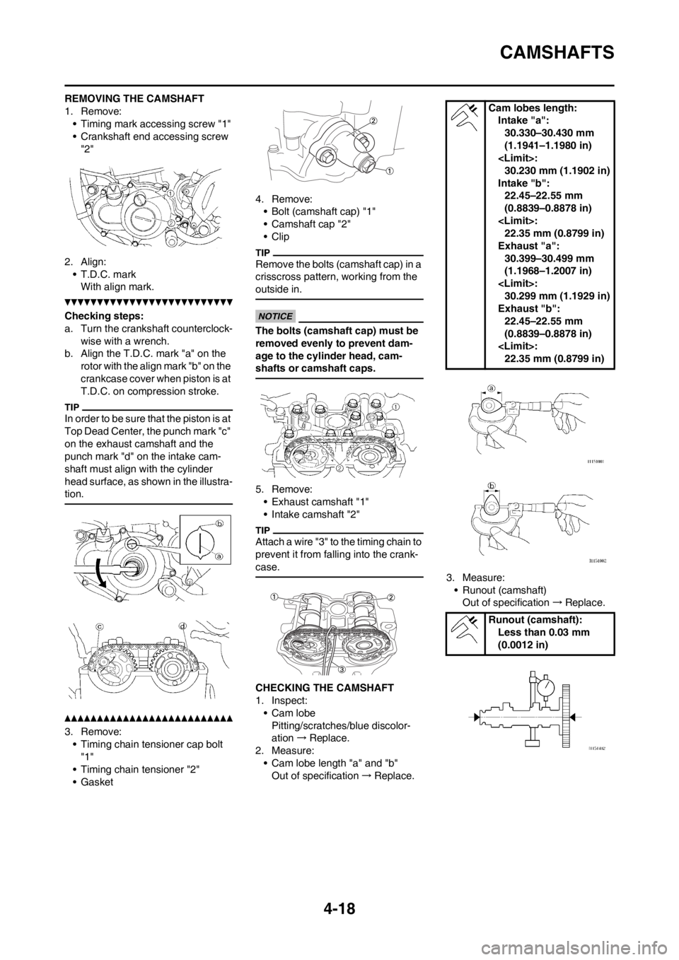 YAMAHA YZ250F 2012 Owners Manual 4-18
CAMSHAFTS
REMOVING THE CAMSHAFT
1. Remove:
• Timing mark accessing screw "1"
• Crankshaft end accessing screw
"2"
2. Align:
• T.D.C. mark
With align mark.
Checking steps:
a. Turn the crank YAMAHA YZ250F 2012 Owners Manual 4-18
CAMSHAFTS
REMOVING THE CAMSHAFT
1. Remove:
• Timing mark accessing screw "1"
• Crankshaft end accessing screw
"2"
2. Align:
• T.D.C. mark
With align mark.
Checking steps:
a. Turn the crank