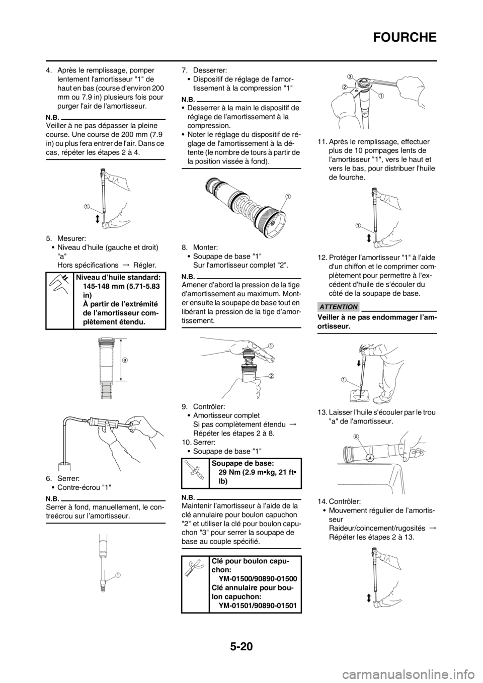 YAMAHA YZ250F 2012 Notices Demploi (in French) 5-20
FOURCHE
4. Après le remplissage, pomper
lentement lamortisseur "1" de
haut en bas (course denviron 200
mm ou 7.9 in) plusieurs fois pour
purger lair de lamortisseur.
Veiller à ne pas dà YAMAHA YZ250F 2012 Notices Demploi (in French) 5-20
FOURCHE
4. Après le remplissage, pomper
lentement lamortisseur "1" de
haut en bas (course denviron 200
mm ou 7.9 in) plusieurs fois pour
purger lair de lamortisseur.
Veiller à ne pas dÃ