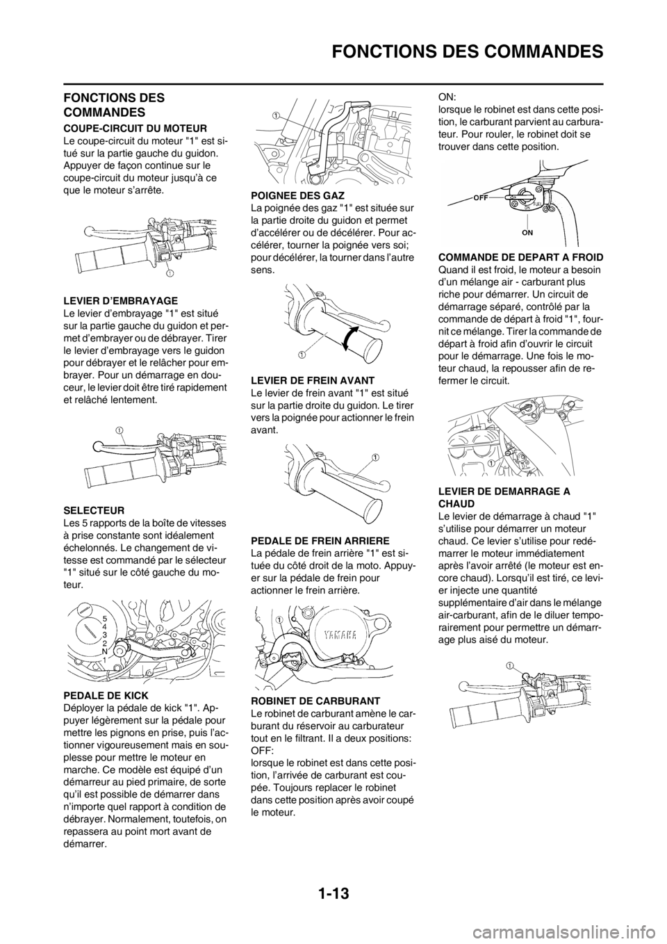 YAMAHA YZ250F 2012 Notices Demploi (in French) 1-13
FONCTIONS DES COMMANDES
FONCTIONS DES
COMMANDES
COUPE-CIRCUIT DU MOTEUR
Le coupe-circuit du moteur "1" est si-
tué sur la partie gauche du guidon.
Appuyer de façon continue sur le
coupe-circ YAMAHA YZ250F 2012 Notices Demploi (in French) 1-13
FONCTIONS DES COMMANDES
FONCTIONS DES
COMMANDES
COUPE-CIRCUIT DU MOTEUR
Le coupe-circuit du moteur "1" est si-
tué sur la partie gauche du guidon.
Appuyer de façon continue sur le
coupe-circ