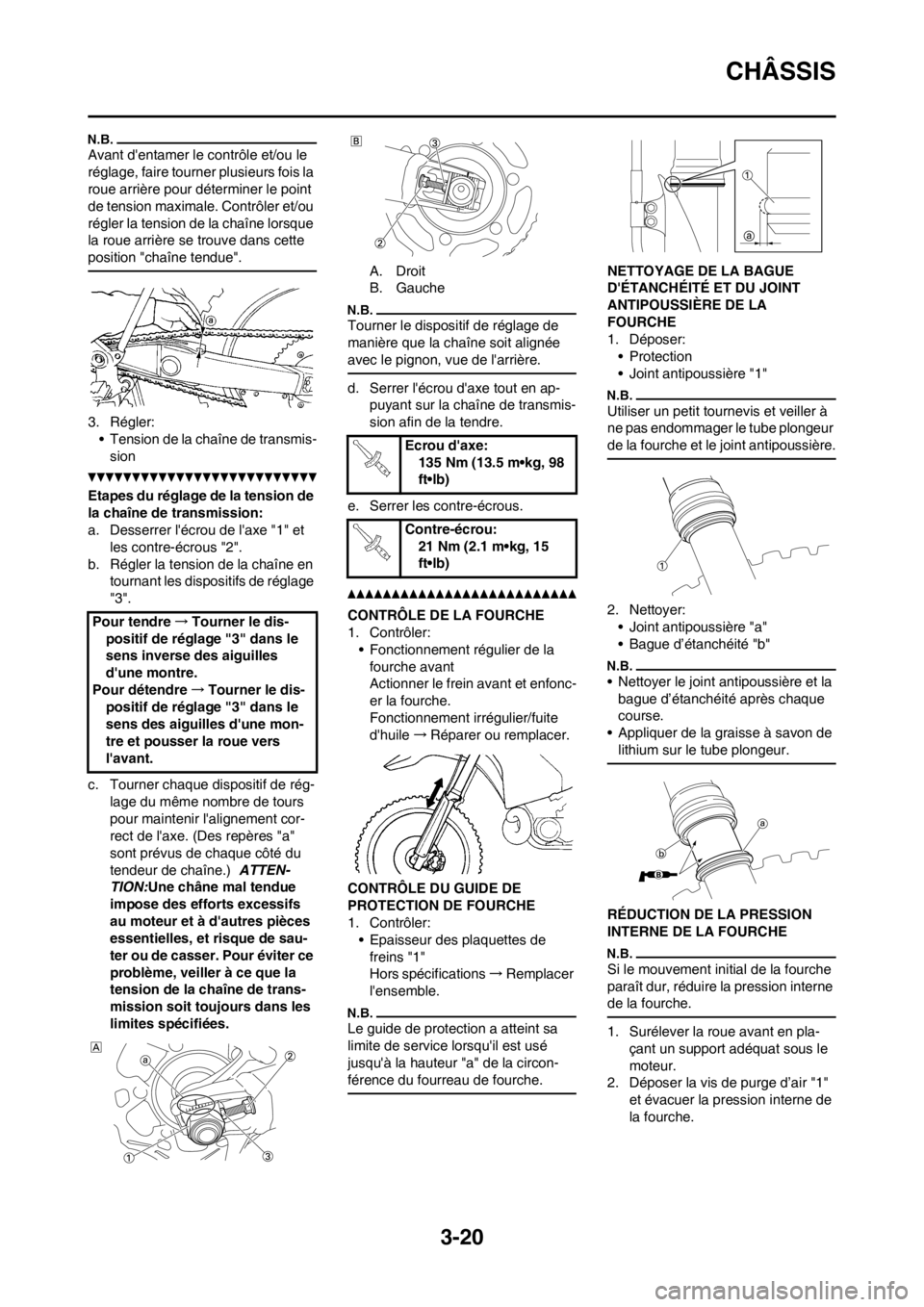 YAMAHA YZ250F 2012 Notices Demploi (in French) 3-20
CHÂSSIS
Avant dentamer le contrôle et/ou le
réglage, faire tourner plusieurs fois la
roue arrière pour déterminer le point
de tension maximale. Contrôler et/ou
régler la tension de la YAMAHA YZ250F 2012 Notices Demploi (in French) 3-20
CHÂSSIS
Avant dentamer le contrôle et/ou le
réglage, faire tourner plusieurs fois la
roue arrière pour déterminer le point
de tension maximale. Contrôler et/ou
régler la tension de la
