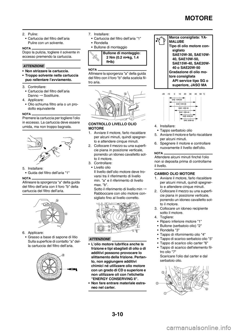 YAMAHA YZ250F 2012 Manuale duso (in Italian) 3-10
MOTORE
2. Pulire:
• Cartuccia del filtro dell’aria
Pulire con un solvente.
Dopo la pulizia, togliere il solvente in
eccesso premendo la cartuccia.
• Non strizzare la cartuccia.
• Troppo YAMAHA YZ250F 2012 Manuale duso (in Italian) 3-10
MOTORE
2. Pulire:
• Cartuccia del filtro dell’aria
Pulire con un solvente.
Dopo la pulizia, togliere il solvente in
eccesso premendo la cartuccia.
• Non strizzare la cartuccia.
• Troppo