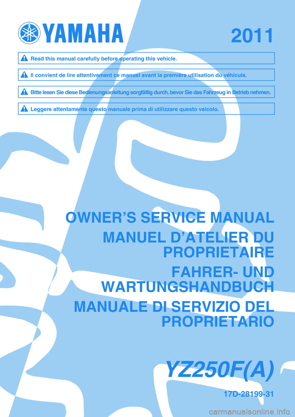 YAMAHA YZ250F 2011 Owners Manual 2011
17D-28199-31
YZ250F(A)
OWNER’S SERVICE MANUAL
MANUEL D’ATELIER DU
PROPRIETAIRE
FAHRER- UND
WARTUNGSHANDBUCH
MANUALE DI SERVIZIO DEL
PROPRIETARIO
Il convient de lire attentivement ce manuel av YAMAHA YZ250F 2011 Owners Manual 2011
17D-28199-31
YZ250F(A)
OWNER’S SERVICE MANUAL
MANUEL D’ATELIER DU
PROPRIETAIRE
FAHRER- UND
WARTUNGSHANDBUCH
MANUALE DI SERVIZIO DEL
PROPRIETARIO
Il convient de lire attentivement ce manuel av