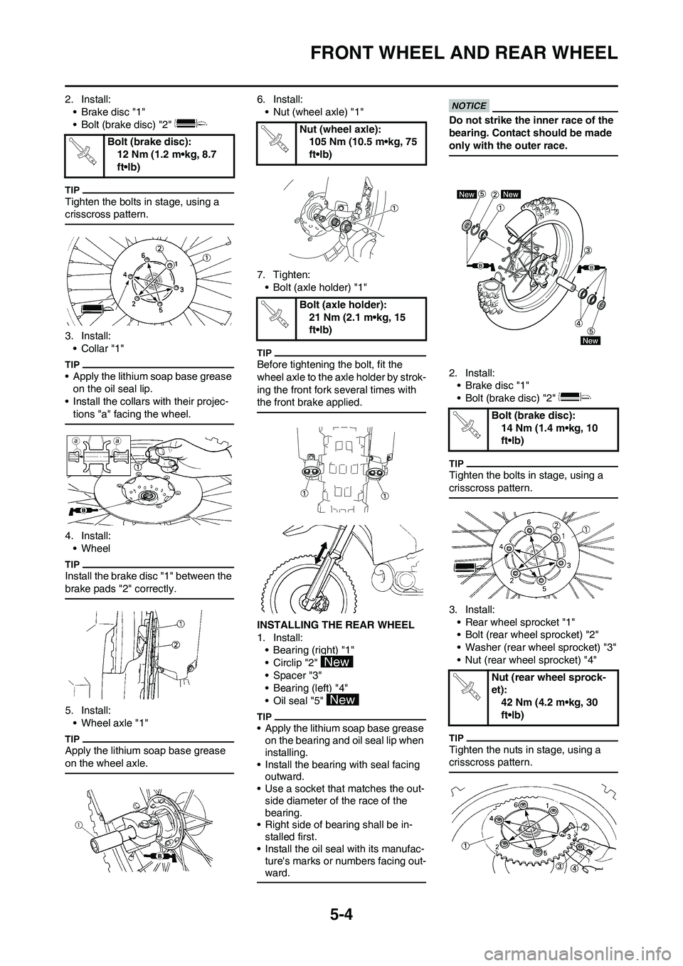 YAMAHA YZ250F 2011 Owners Manual 5-4
FRONT WHEEL AND REAR WHEEL
2. Install:
• Brake disc "1"
• Bolt (brake disc) "2"
Tighten the bolts in stage, using a
crisscross pattern.
3. Install:
•Collar "1"
• Apply the lithium soap b YAMAHA YZ250F 2011 Owners Manual 5-4
FRONT WHEEL AND REAR WHEEL
2. Install:
• Brake disc "1"
• Bolt (brake disc) "2"
Tighten the bolts in stage, using a
crisscross pattern.
3. Install:
•Collar "1"
• Apply the lithium soap b