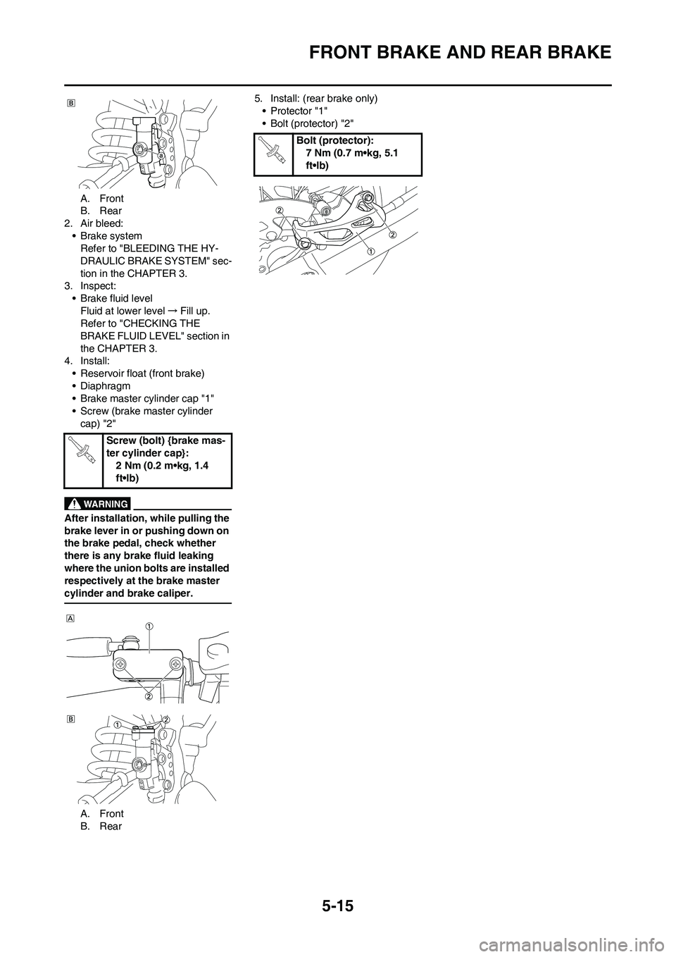 YAMAHA YZ250F 2011 Owners Manual 5-15
FRONT BRAKE AND REAR BRAKE
A. Front
B. Rear
2. Air bleed:
• Brake system
Refer to "BLEEDING THE HY-
DRAULIC BRAKE SYSTEM" sec-
tion in the CHAPTER 3.
3. Inspect:
• Brake fluid level
Fluid at YAMAHA YZ250F 2011 Owners Manual 5-15
FRONT BRAKE AND REAR BRAKE
A. Front
B. Rear
2. Air bleed:
• Brake system
Refer to "BLEEDING THE HY-
DRAULIC BRAKE SYSTEM" sec-
tion in the CHAPTER 3.
3. Inspect:
• Brake fluid level
Fluid at
