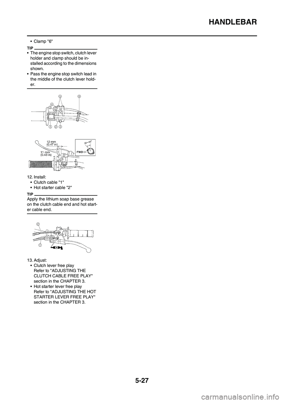 YAMAHA YZ250F 2011 Owners Manual 5-27
HANDLEBAR
• Clamp "6"
• The engine stop switch, clutch lever
holder and clamp should be in-
stalled according to the dimensions
shown.
• Pass the engine stop switch lead in
the middle of YAMAHA YZ250F 2011 Owners Manual 5-27
HANDLEBAR
• Clamp "6"
• The engine stop switch, clutch lever
holder and clamp should be in-
stalled according to the dimensions
shown.
• Pass the engine stop switch lead in
the middle of