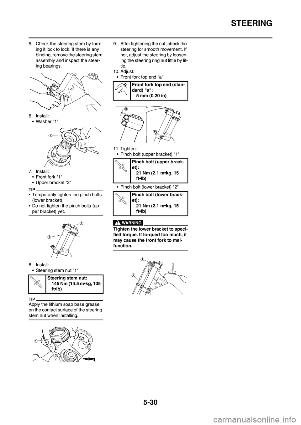 YAMAHA YZ250F 2011 Owners Manual 5-30
STEERING
5. Check the steering stem by turn-
ing it lock to lock. If there is any
binding, remove the steering stem
assembly and inspect the steer-
ing bearings.
6. Install:
• Washer "1"
7. I YAMAHA YZ250F 2011 Owners Manual 5-30
STEERING
5. Check the steering stem by turn-
ing it lock to lock. If there is any
binding, remove the steering stem
assembly and inspect the steer-
ing bearings.
6. Install:
• Washer "1"
7. I