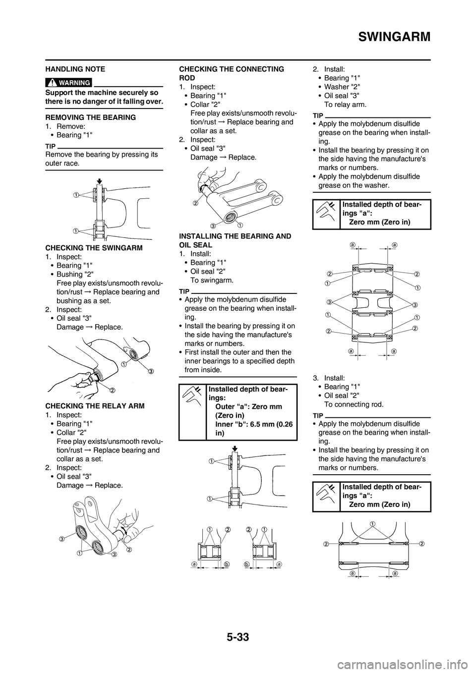 YAMAHA YZ250F 2011 Owners Manual
5-33
SWINGARM
HANDLING NOTE
Support the machine securely so
there is no danger of it falling over.
REMOVING THE BEARING
1. Remove:• Bearing "1"
Remove the bearing by pressing its
outer race.
CHEC YAMAHA YZ250F 2011 Owners Manual
5-33
SWINGARM
HANDLING NOTE
Support the machine securely so
there is no danger of it falling over.
REMOVING THE BEARING
1. Remove:• Bearing "1"
Remove the bearing by pressing its
outer race.
CHEC