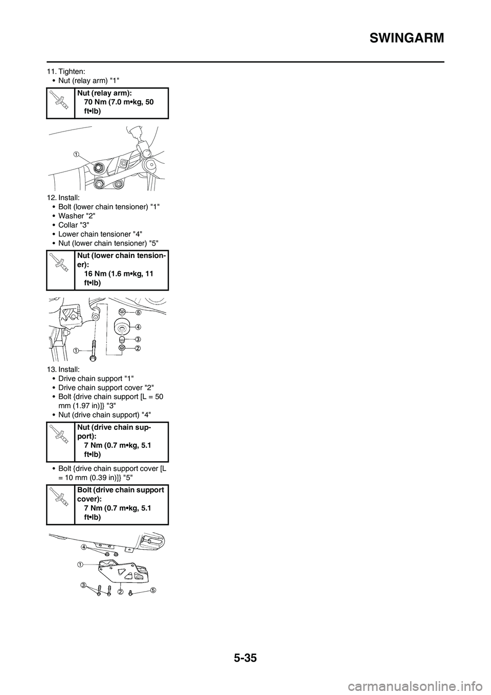YAMAHA YZ250F 2011 Owners Manual 5-35
SWINGARM
11. Tighten:
• Nut (relay arm) "1"
12. Install:
• Bolt (lower chain tensioner) "1"
• Washer "2"
•Collar "3"
• Lower chain tensioner "4"
• Nut (lower chain tensioner) "5"
13. YAMAHA YZ250F 2011 Owners Manual 5-35
SWINGARM
11. Tighten:
• Nut (relay arm) "1"
12. Install:
• Bolt (lower chain tensioner) "1"
• Washer "2"
•Collar "3"
• Lower chain tensioner "4"
• Nut (lower chain tensioner) "5"
13.