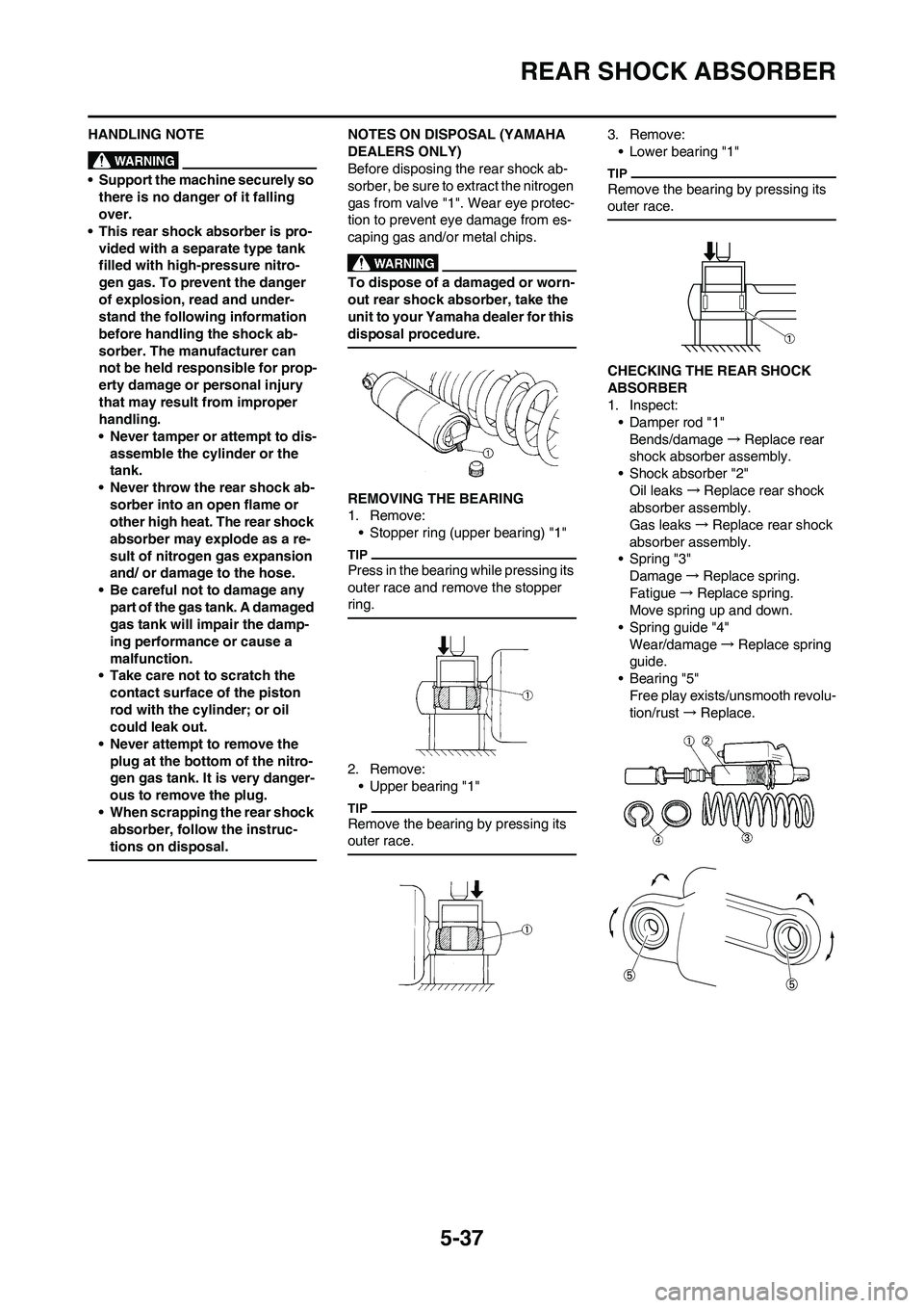 YAMAHA YZ250F 2011 Owners Manual 5-37
REAR SHOCK ABSORBER
HANDLING NOTE
• Support the machine securely so
there is no danger of it falling
over.
• This rear shock absorber is pro-
vided with a separate type tank
filled with hi YAMAHA YZ250F 2011 Owners Manual 5-37
REAR SHOCK ABSORBER
HANDLING NOTE
• Support the machine securely so
there is no danger of it falling
over.
• This rear shock absorber is pro-
vided with a separate type tank
filled with hi